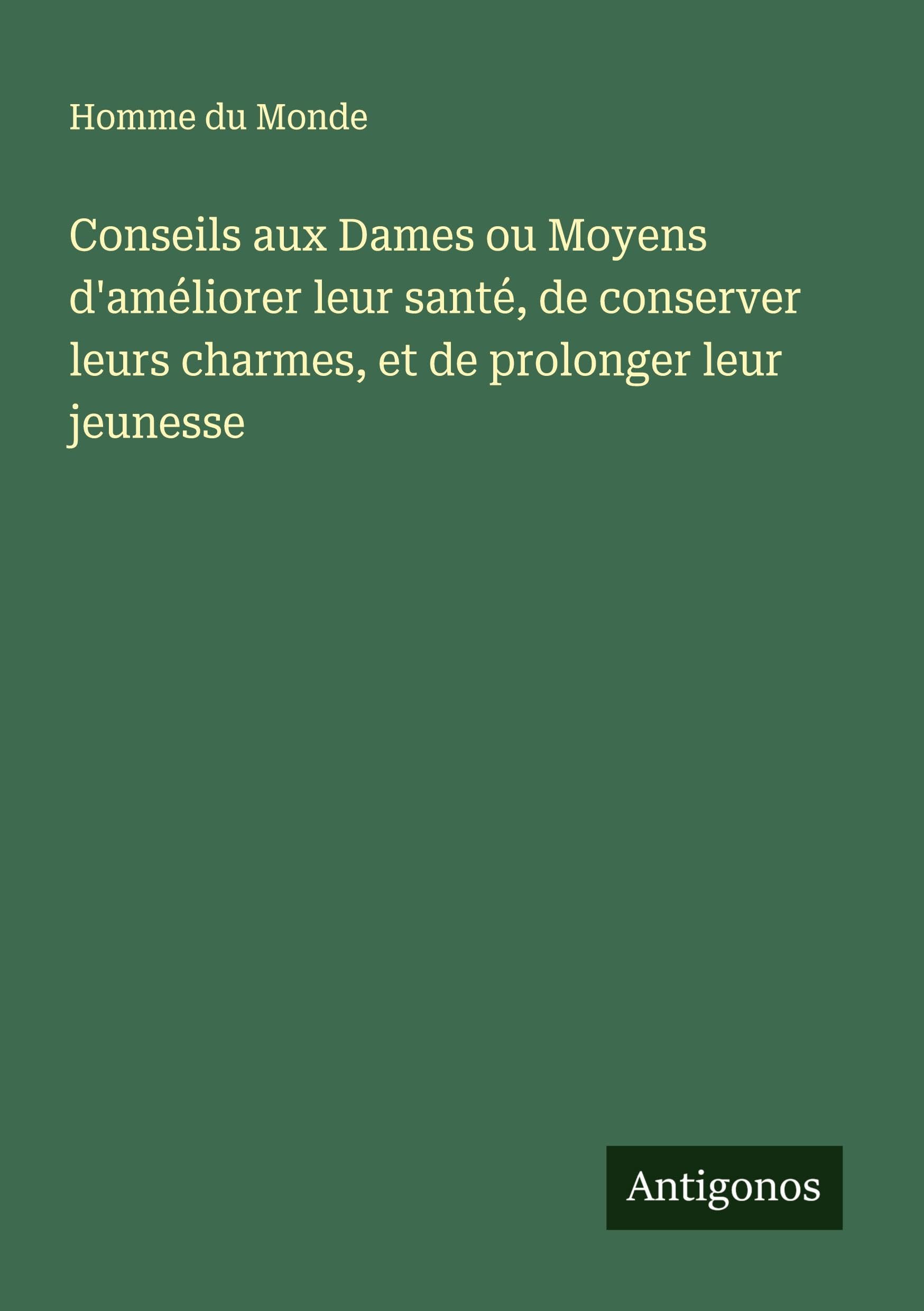Conseils aux Dames ou Moyens d'améliorer leur santé, de conserver leurs charmes, et de prolonger leur jeunesse Classics