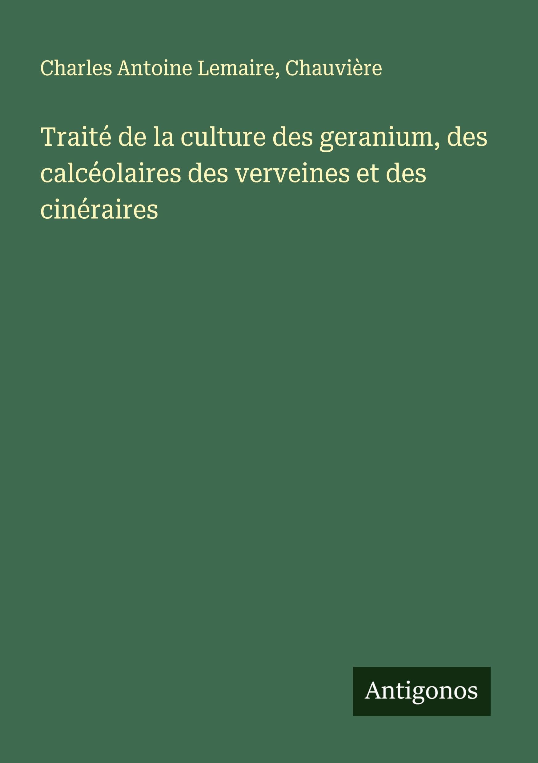 Traité de la culture des geranium, des calcéolaires des verveines et des cinéraires Classics