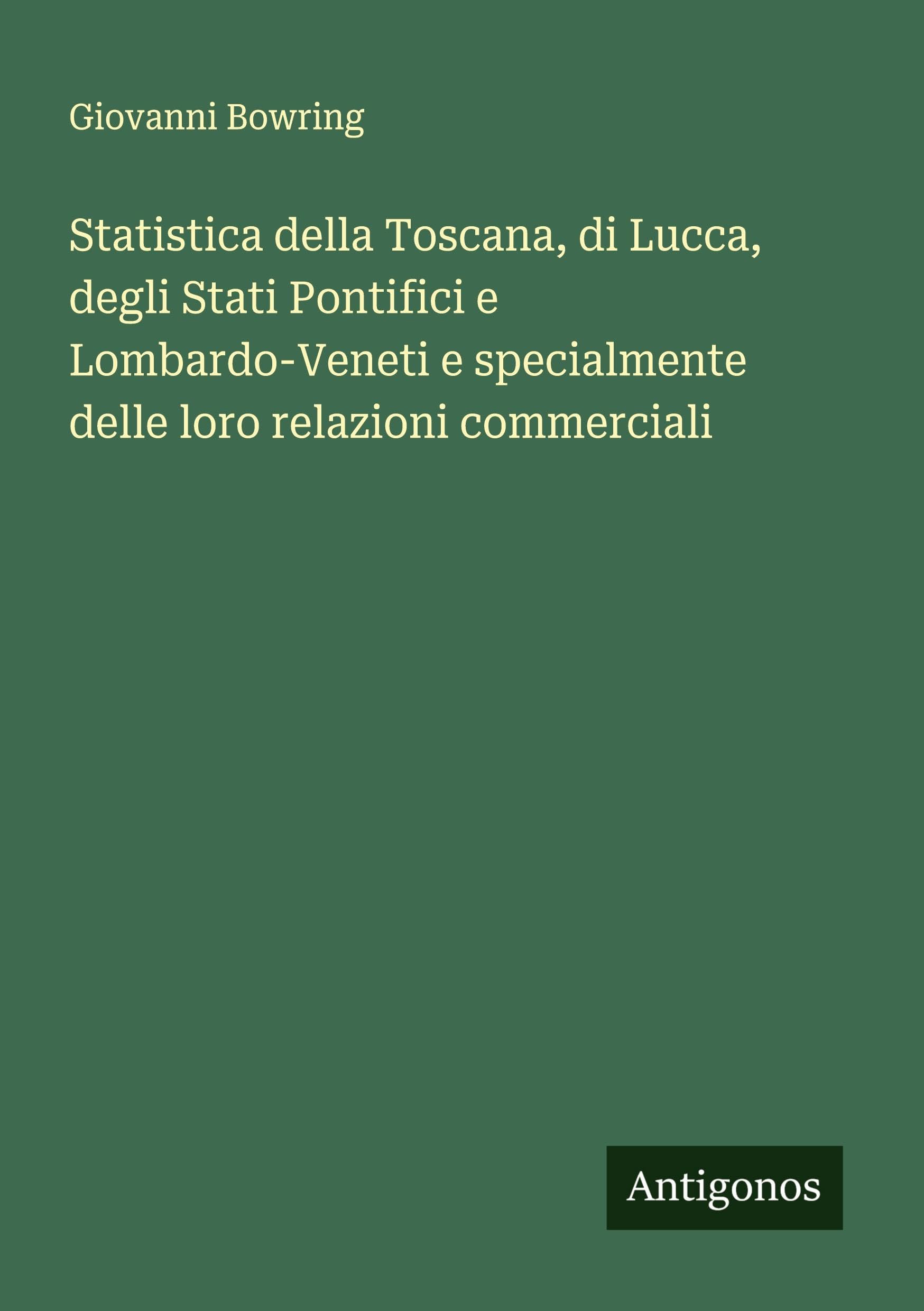 Statistica della Toscana, di Lucca, degli Stati Pontifici e Lombardo-Veneti e specialmente delle loro relazioni commerciali Classics