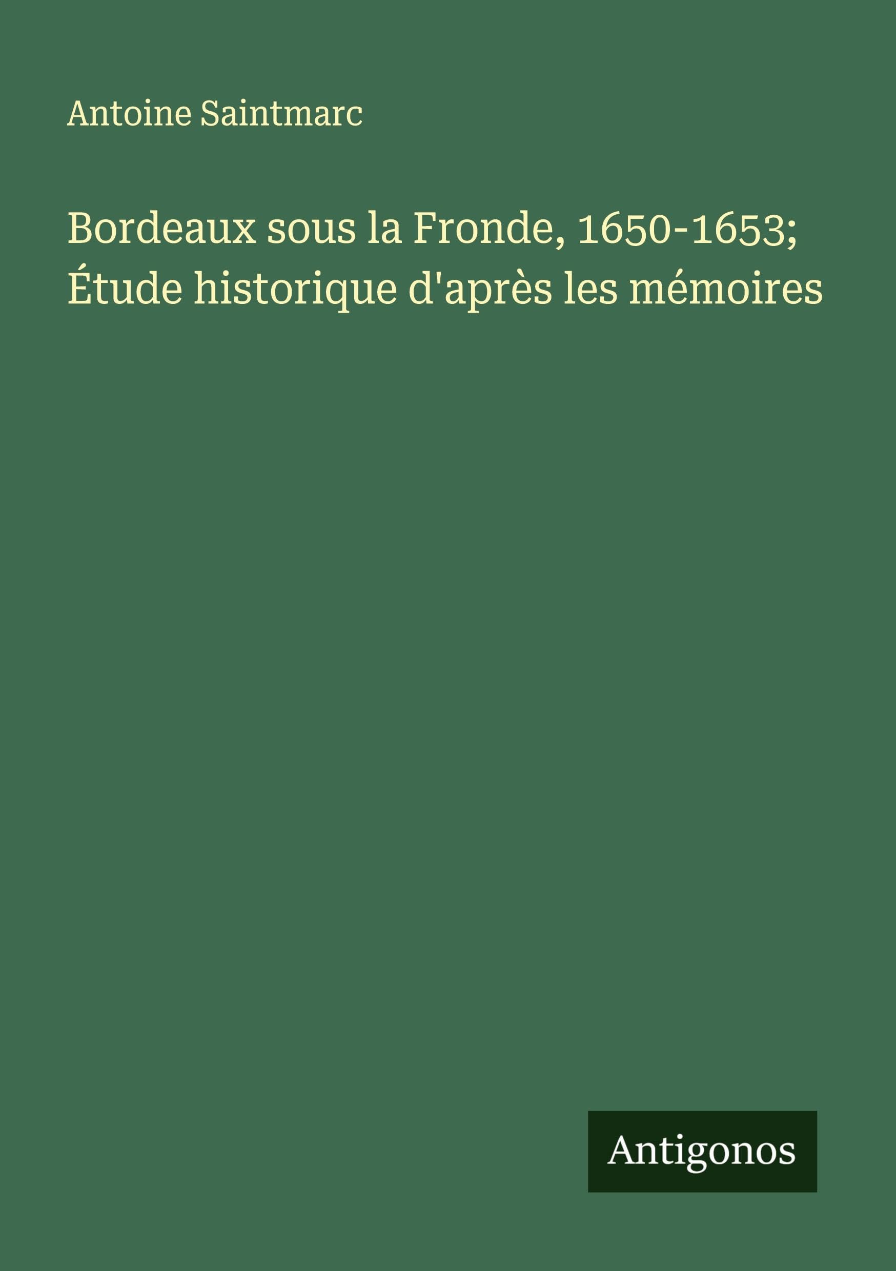 Bordeaux sous la Fronde, 1650-1653; Étude historique d'après les mémoires Classics