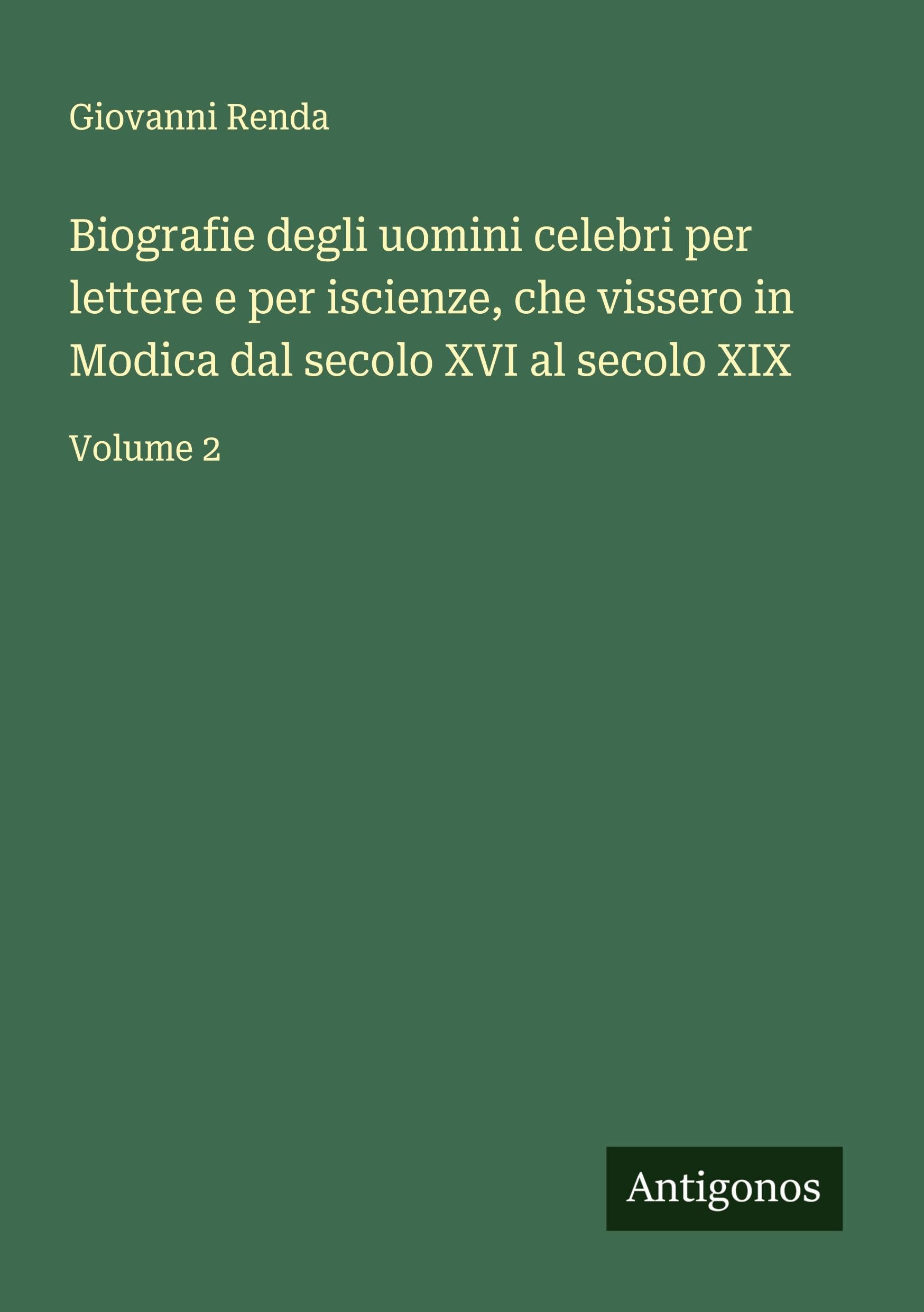 Biografie degli uomini celebri per lettere e per iscienze, che vissero in Modica dal secolo XVI al secolo XIX Classics