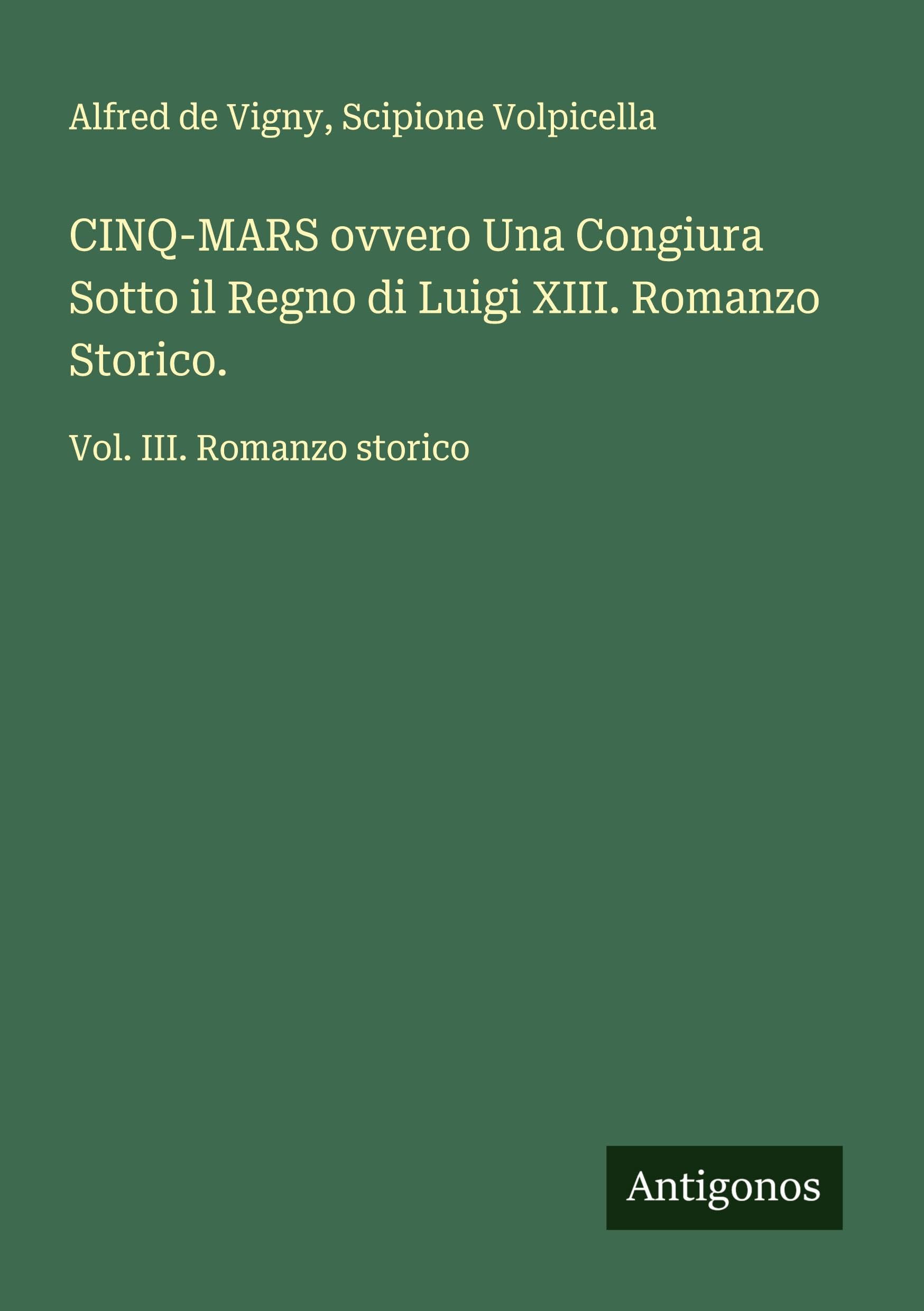 CINQ-MARS ovvero Una Congiura Sotto il Regno di Luigi XIII. Romanzo Storico. Classics