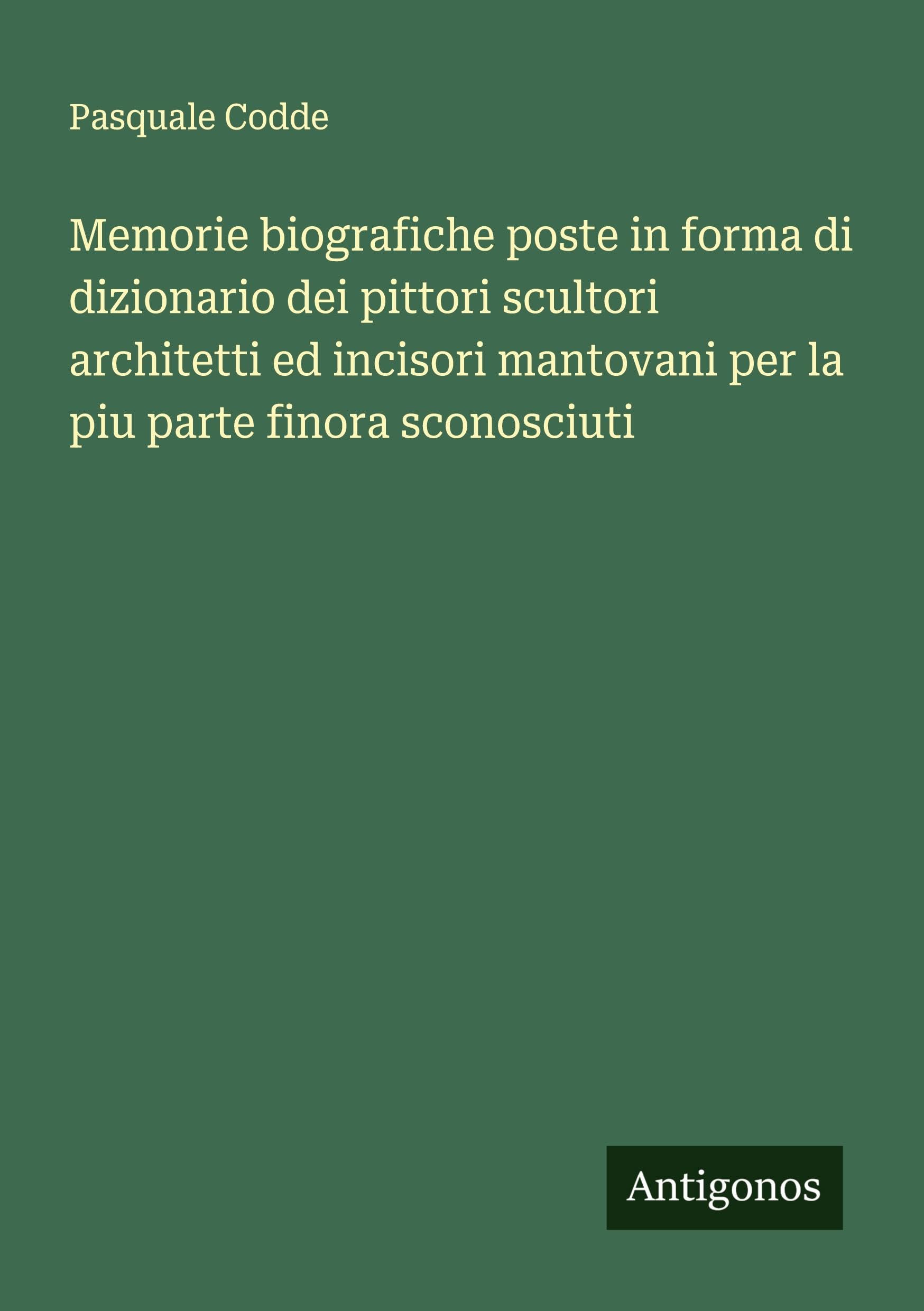 Memorie biografiche poste in forma di dizionario dei pittori scultori architetti ed incisori mantovani per la piu parte finora sconosciuti Classics