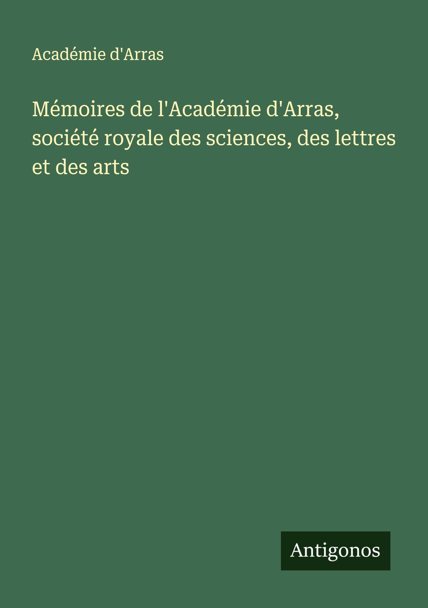 Mémoires de l'Académie d'Arras, société royale des sciences, des lettres et des arts Classics