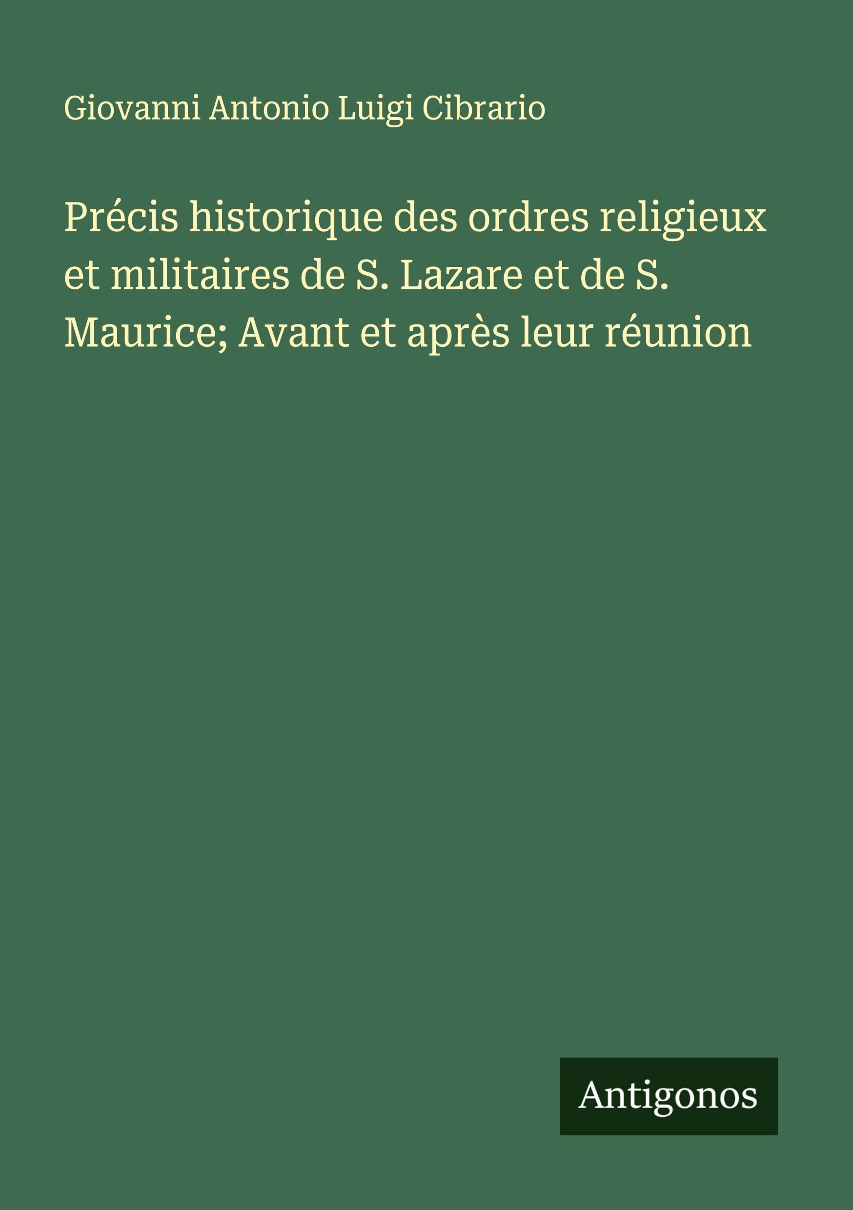 Précis historique des ordres religieux et militaires de S. Lazare et de S. Maurice; Avant et après leur réunion Classics