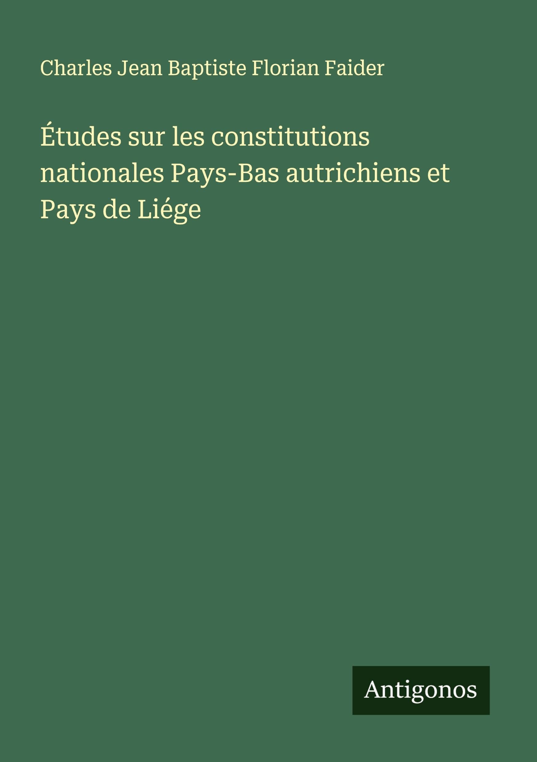 Études sur les constitutions nationales Pays-Bas autrichiens et Pays de Liége Classics