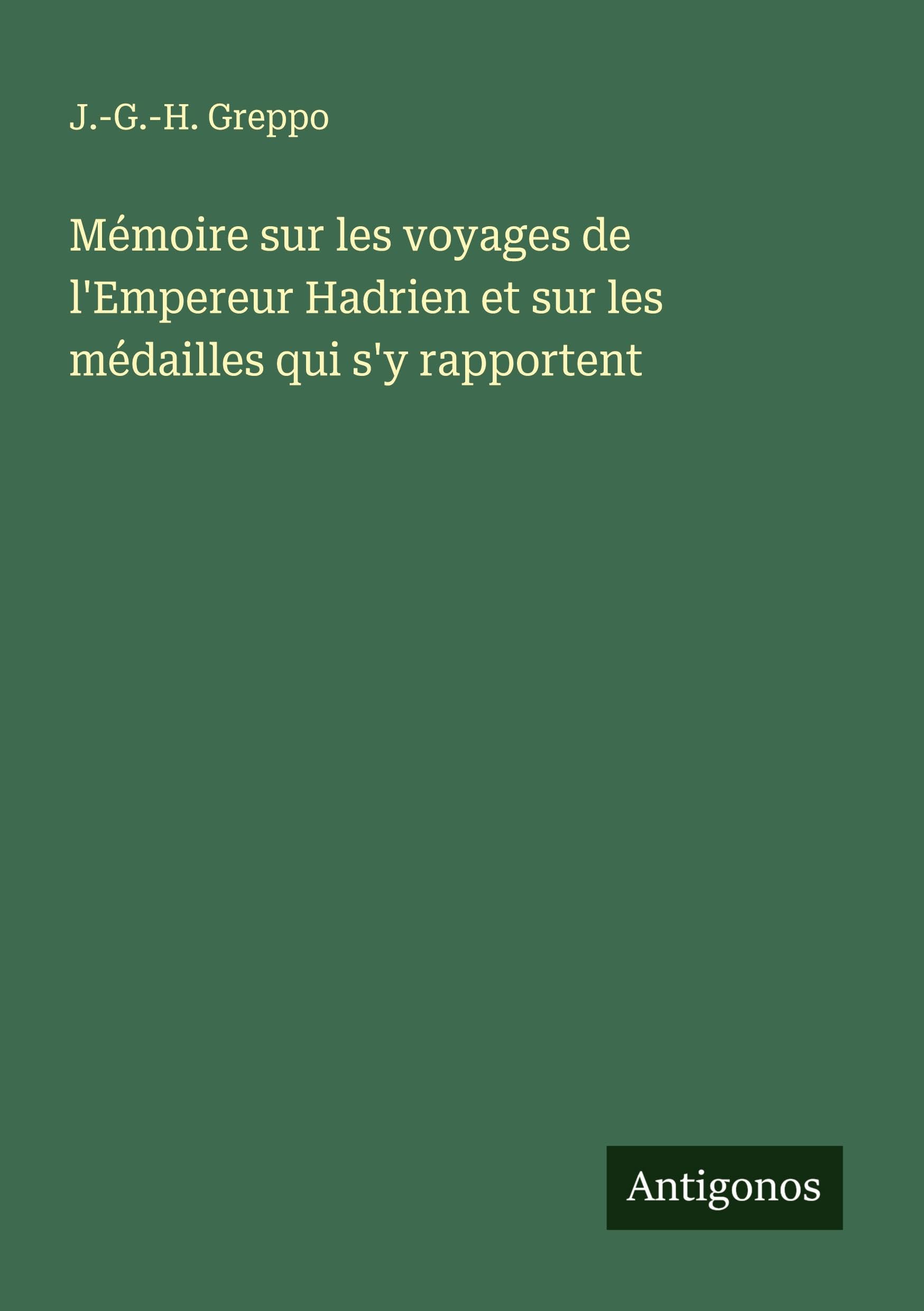 Mémoire sur les voyages de l'Empereur Hadrien et sur les médailles qui s'y rapportent Classics