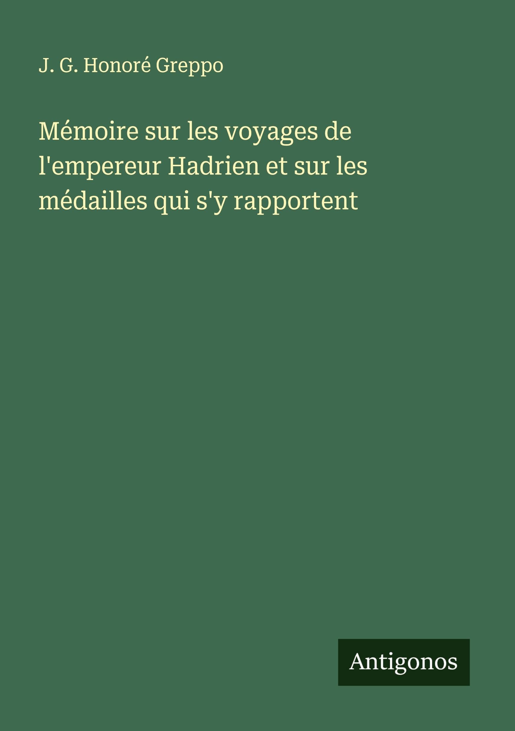 Mémoire sur les voyages de l'empereur Hadrien et sur les médailles qui s'y rapportent Classics