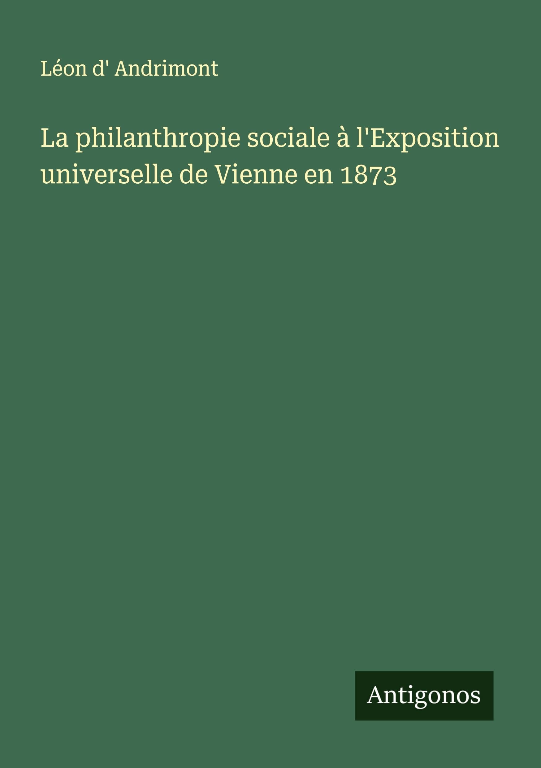 La philanthropie sociale à l'Exposition universelle de Vienne en 1873 Classics