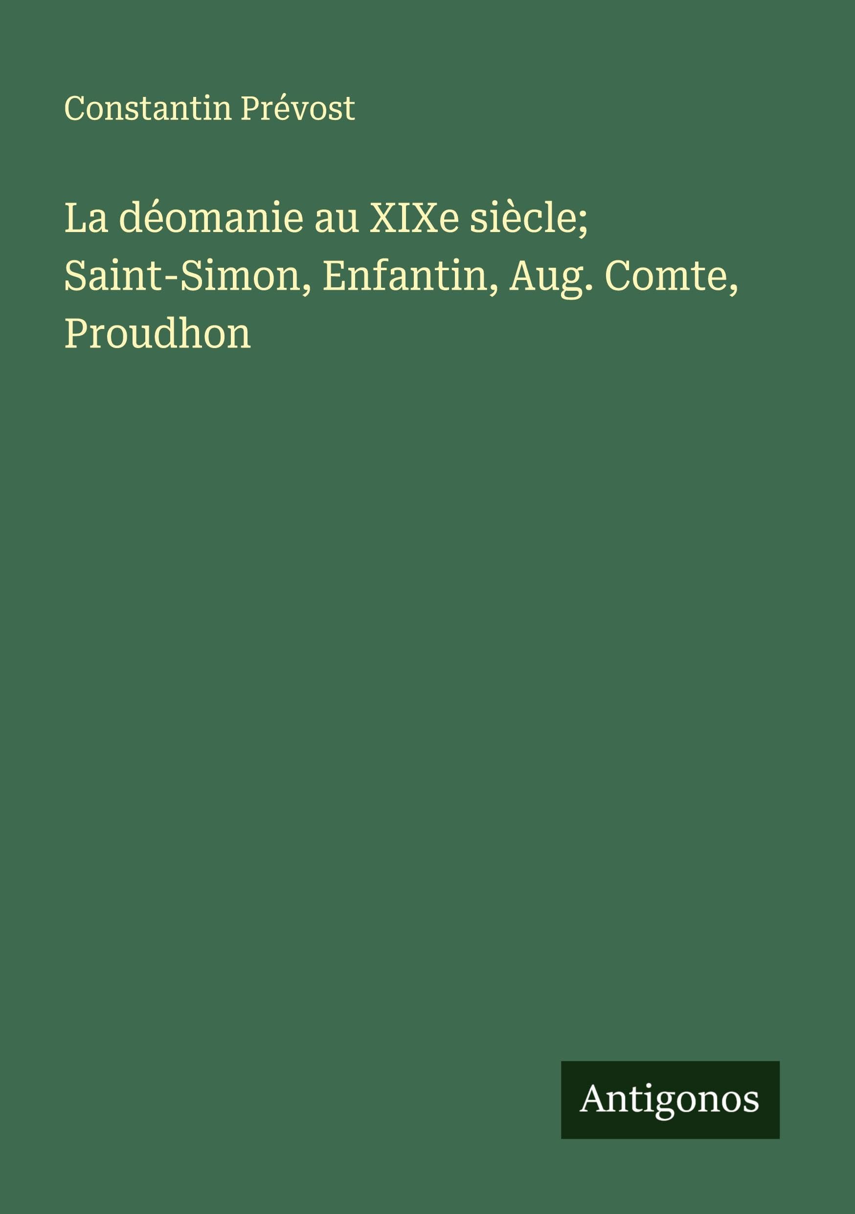 La déomanie au XIXe siècle; Saint-Simon, Enfantin, Aug. Comte, Proudhon Classics