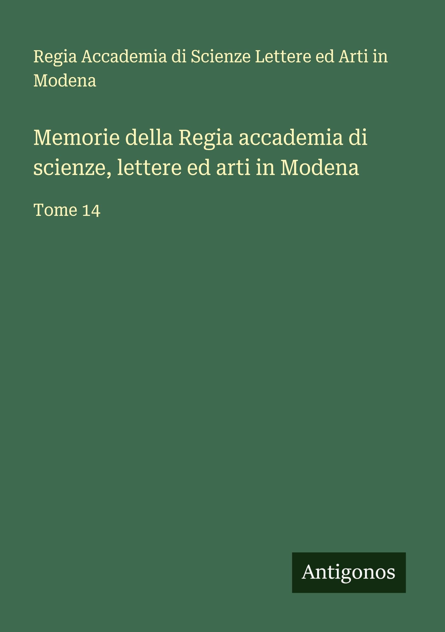 Memorie della Regia accademia di scienze, lettere ed arti in Modena Classics