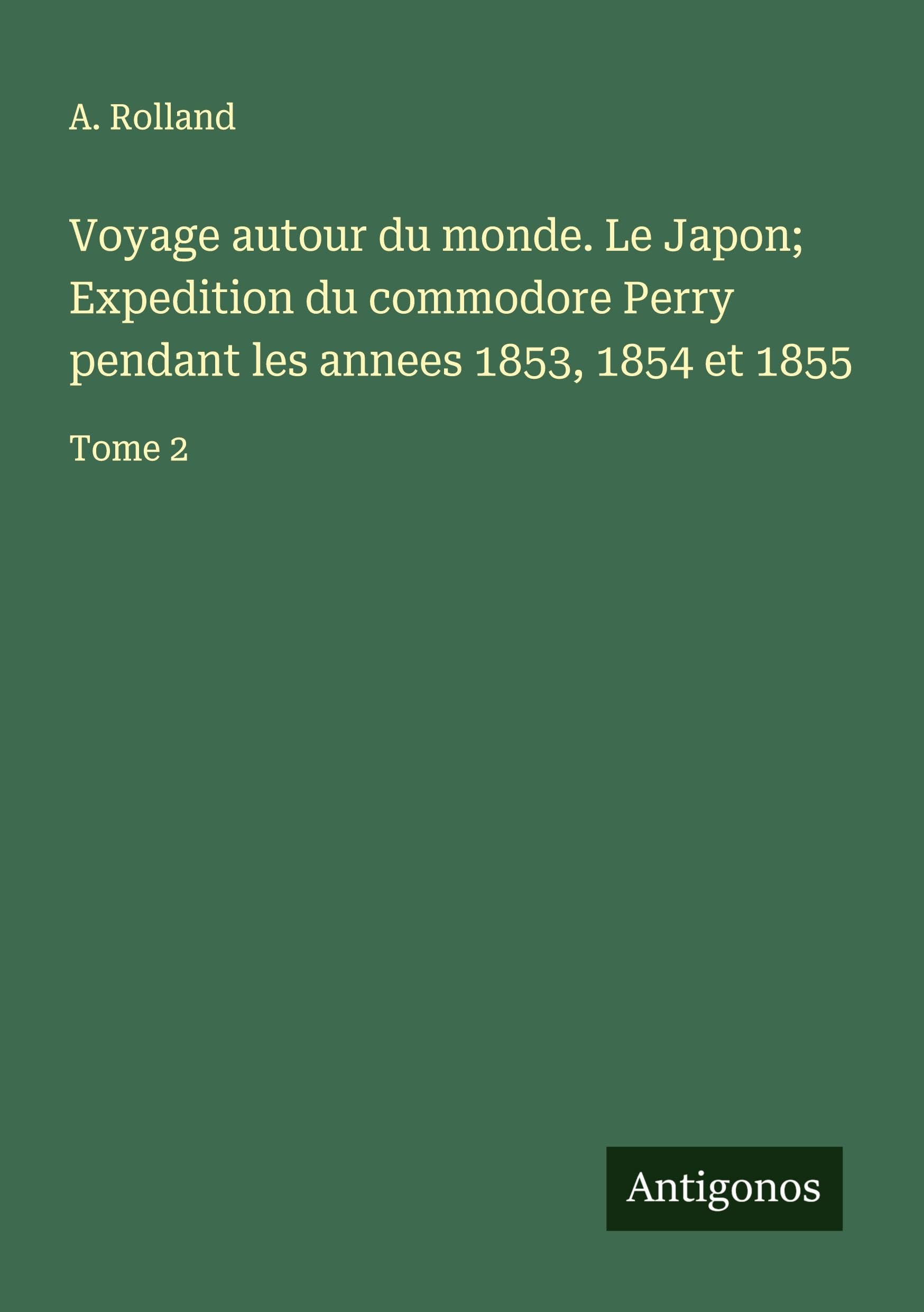 Voyage autour du monde. Le Japon; Expedition du commodore Perry pendant les annees 1853, 1854 et 1855 Classics