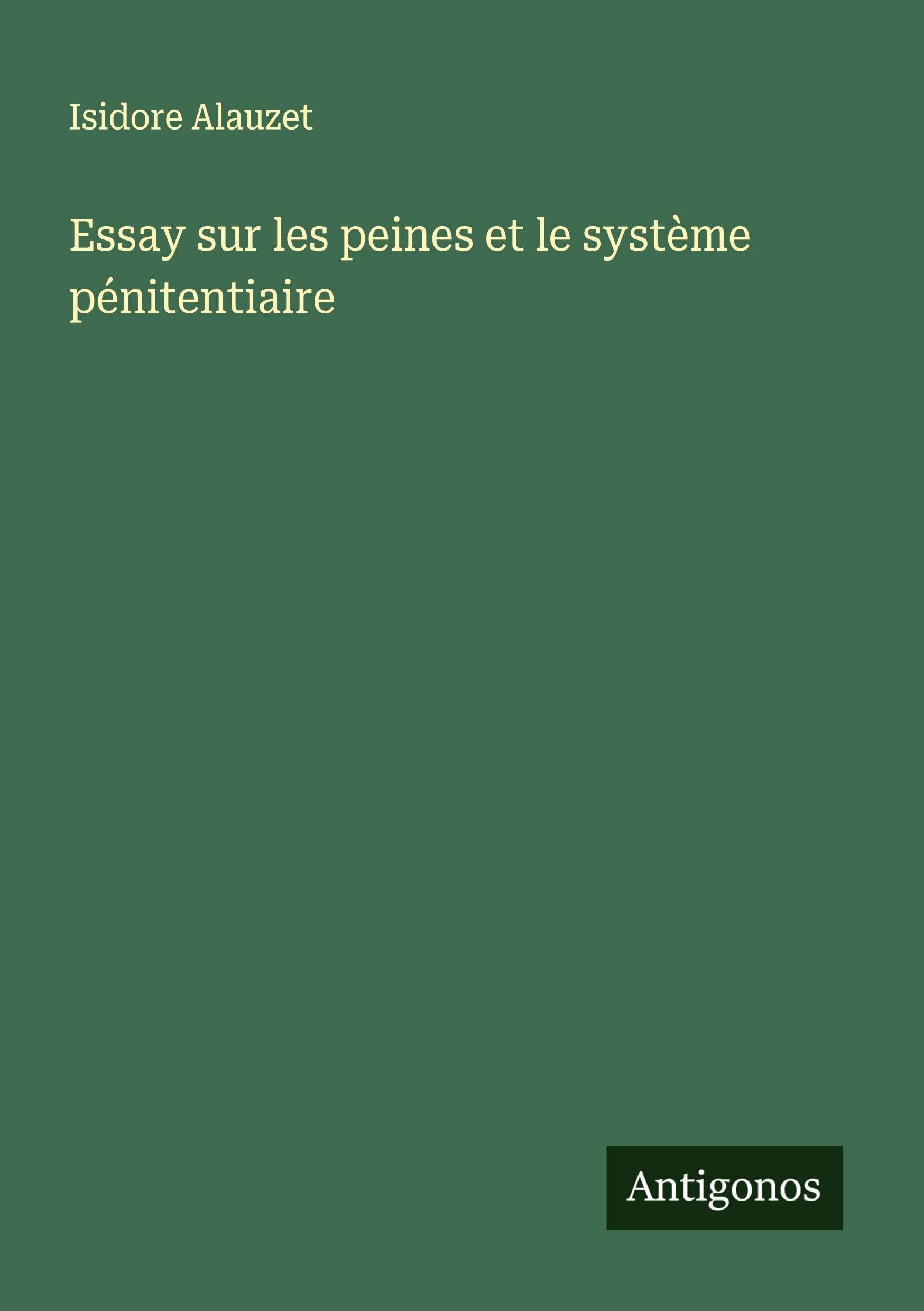 Essay sur les peines et le système pénitentiaire Classics