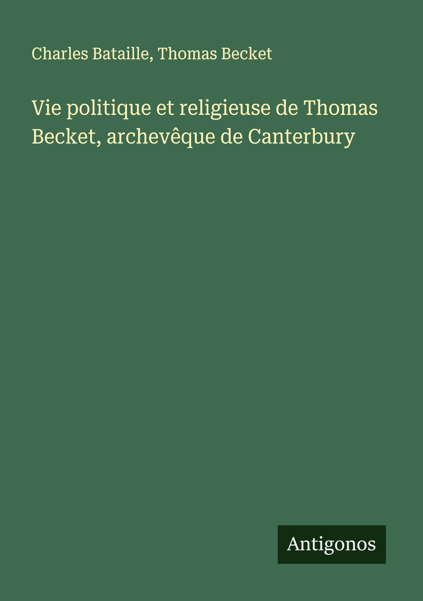 Vie politique et religieuse de Thomas Becket, archevêque de Canterbury Classics