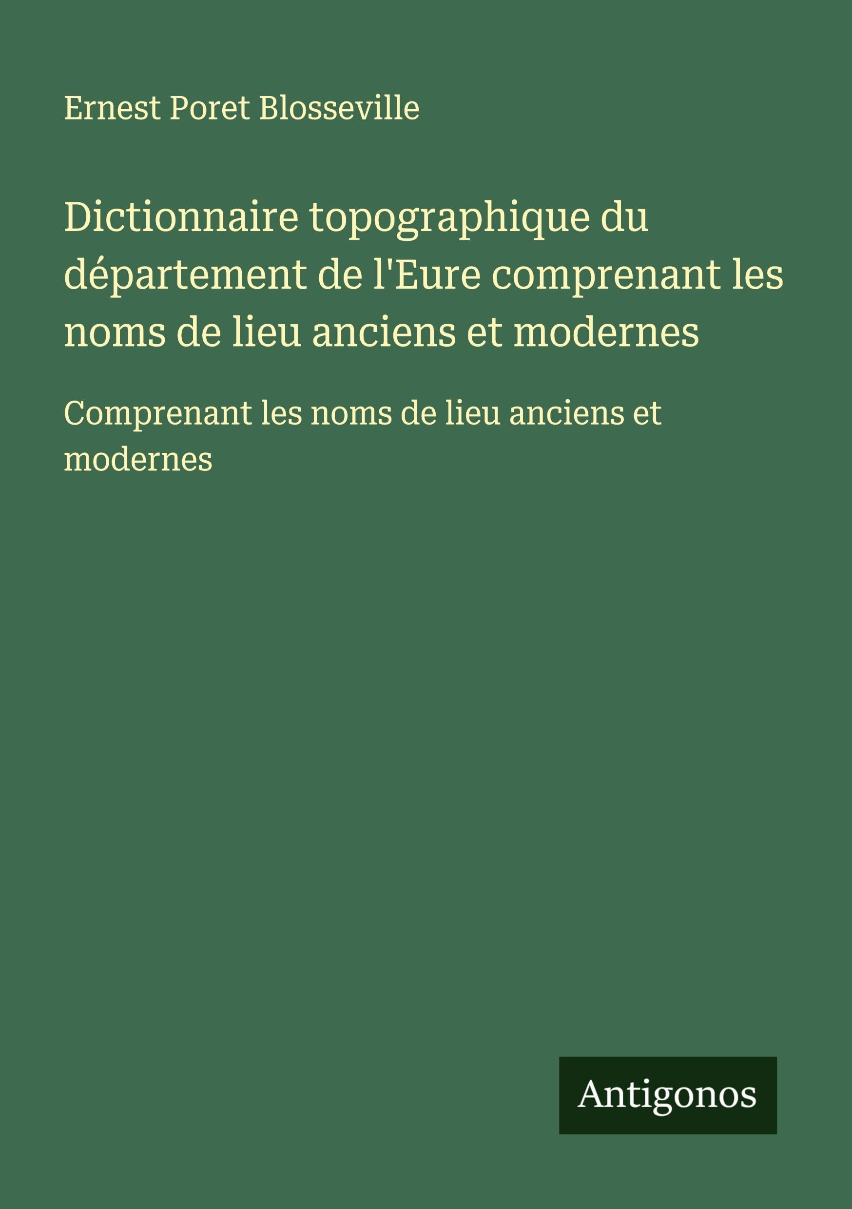 Dictionnaire topographique du département de l'Eure comprenant les noms de lieu anciens et modernes Classics