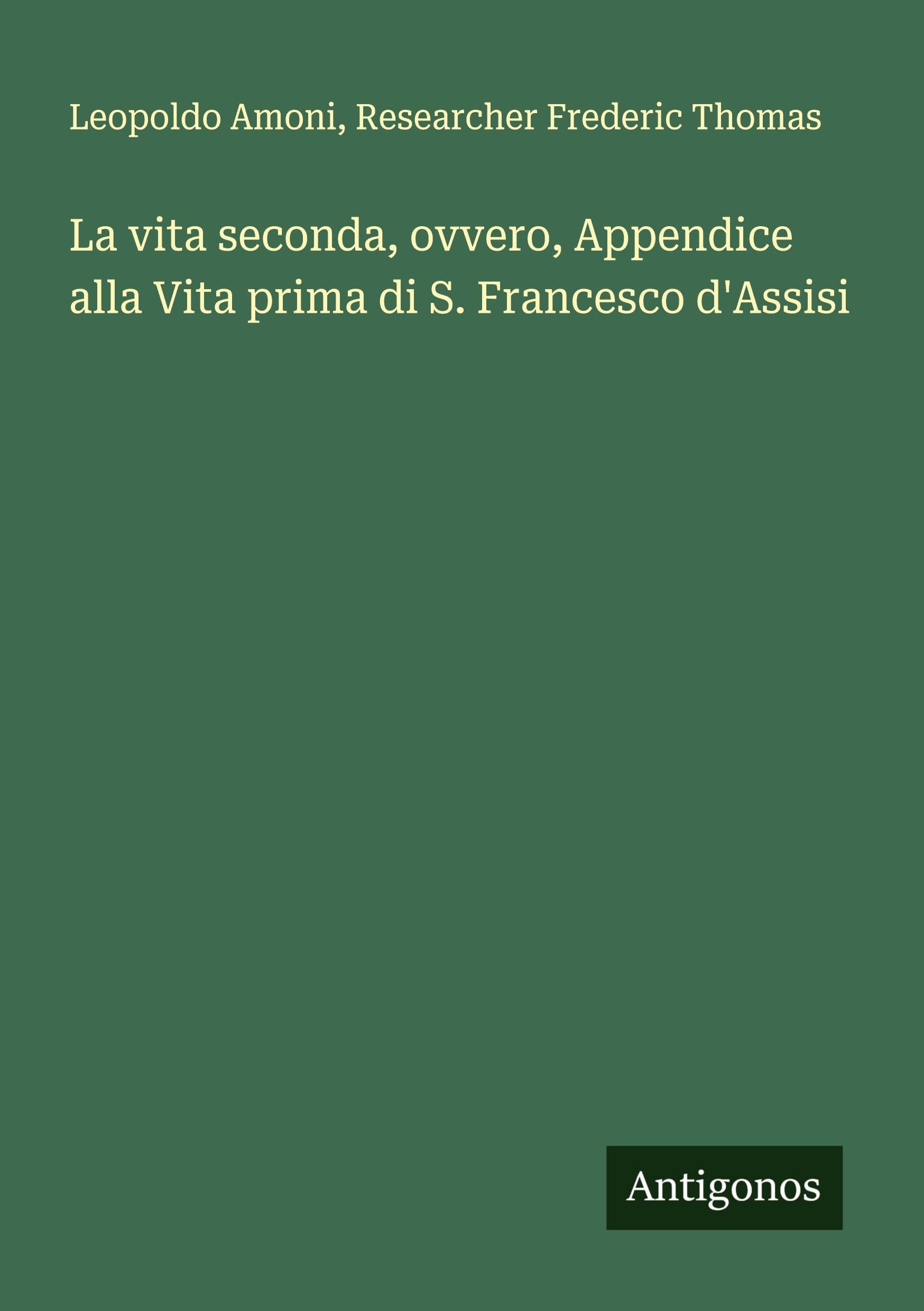 La vita seconda, ovvero, Appendice alla Vita prima di S. Francesco d'Assisi Classics