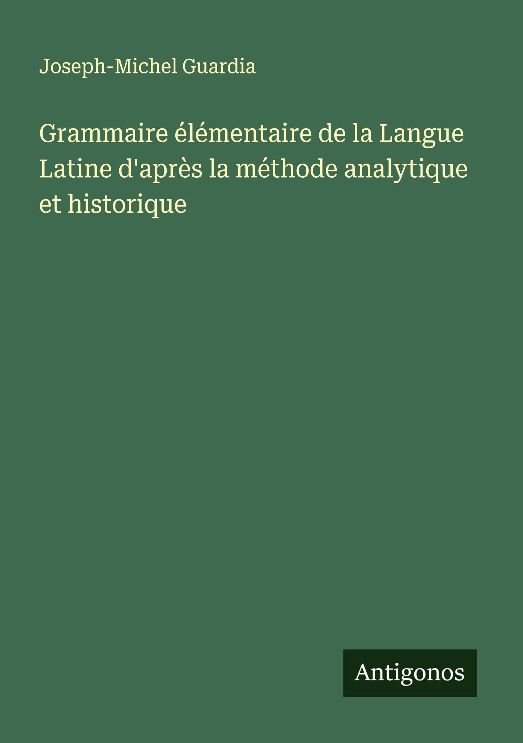 Grammaire élémentaire de la Langue Latine d'après la méthode analytique et historique Classics