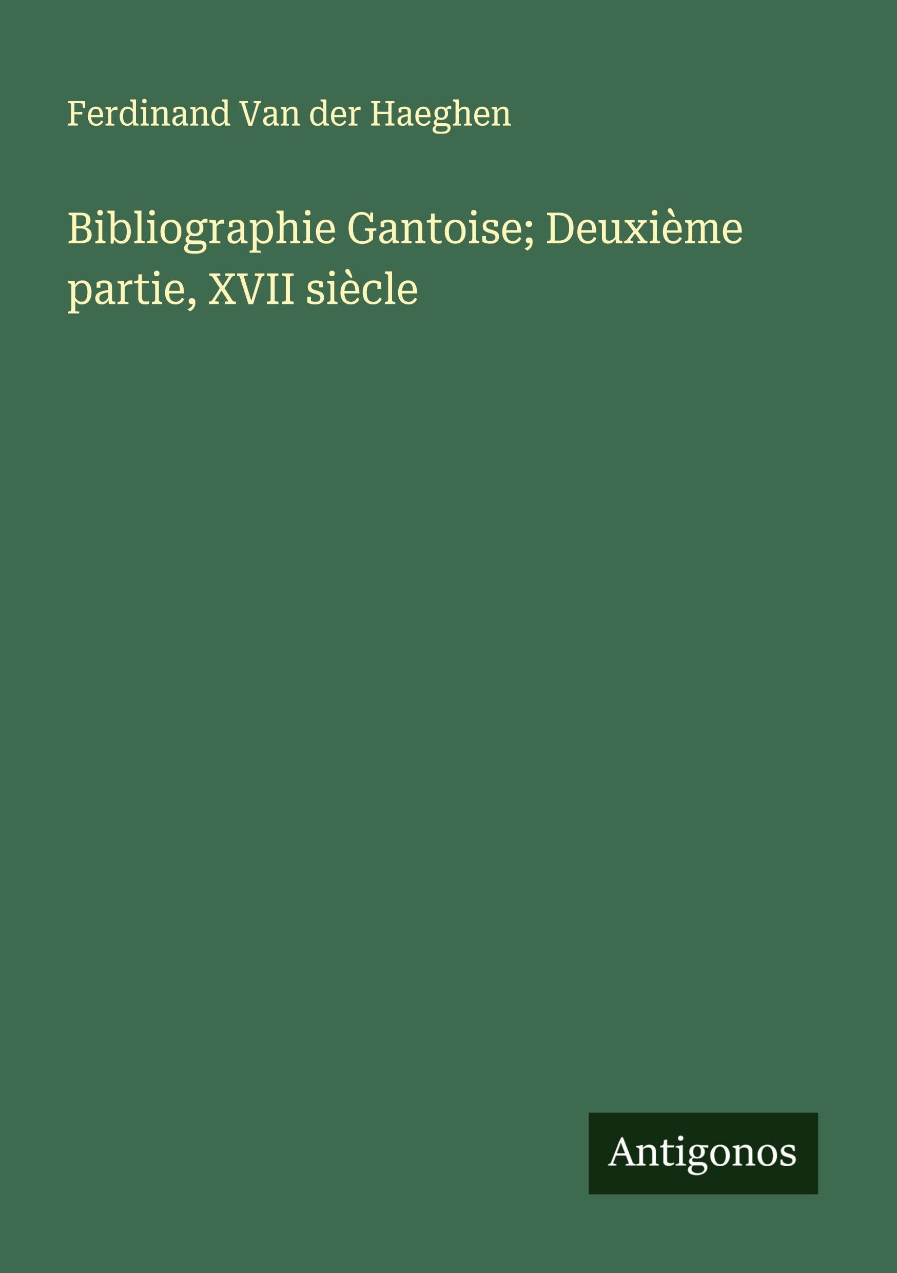 Bibliographie Gantoise; Deuxième partie, XVII siècle Classics