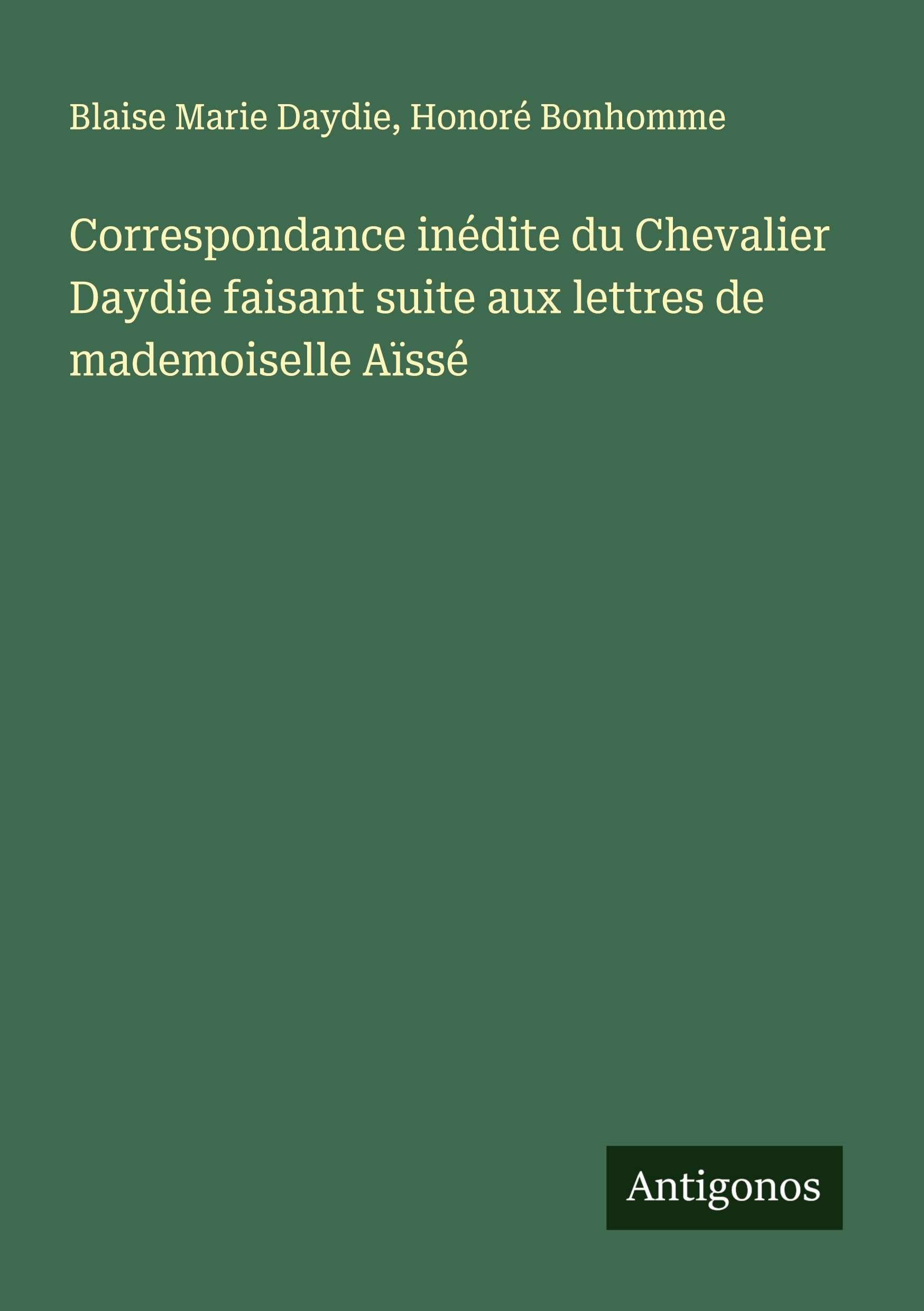 Correspondance inédite du Chevalier Daydie faisant suite aux lettres de mademoiselle Aïssé Classics