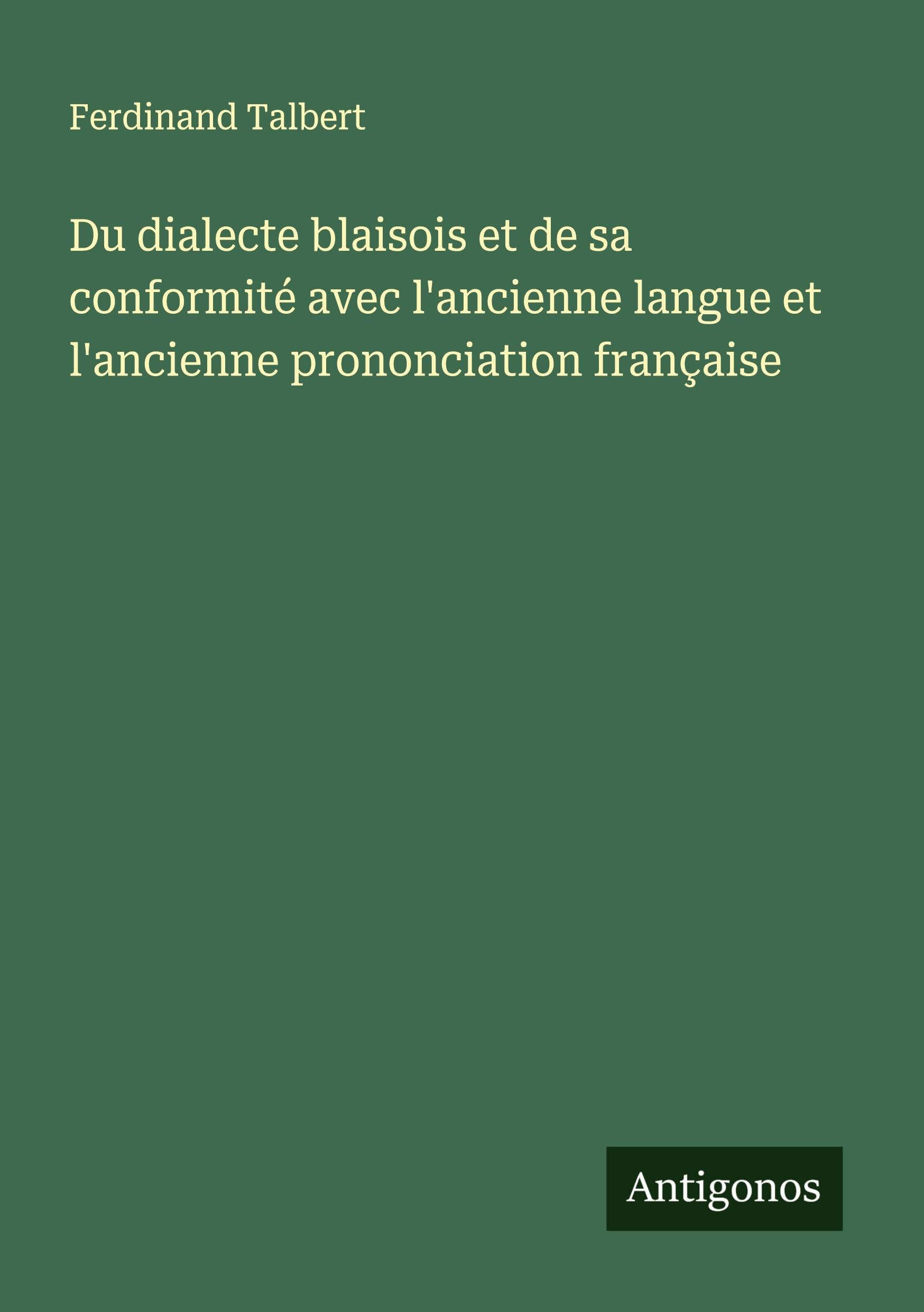 Du dialecte blaisois et de sa conformité avec l'ancienne langue et l'ancienne prononciation française Classics