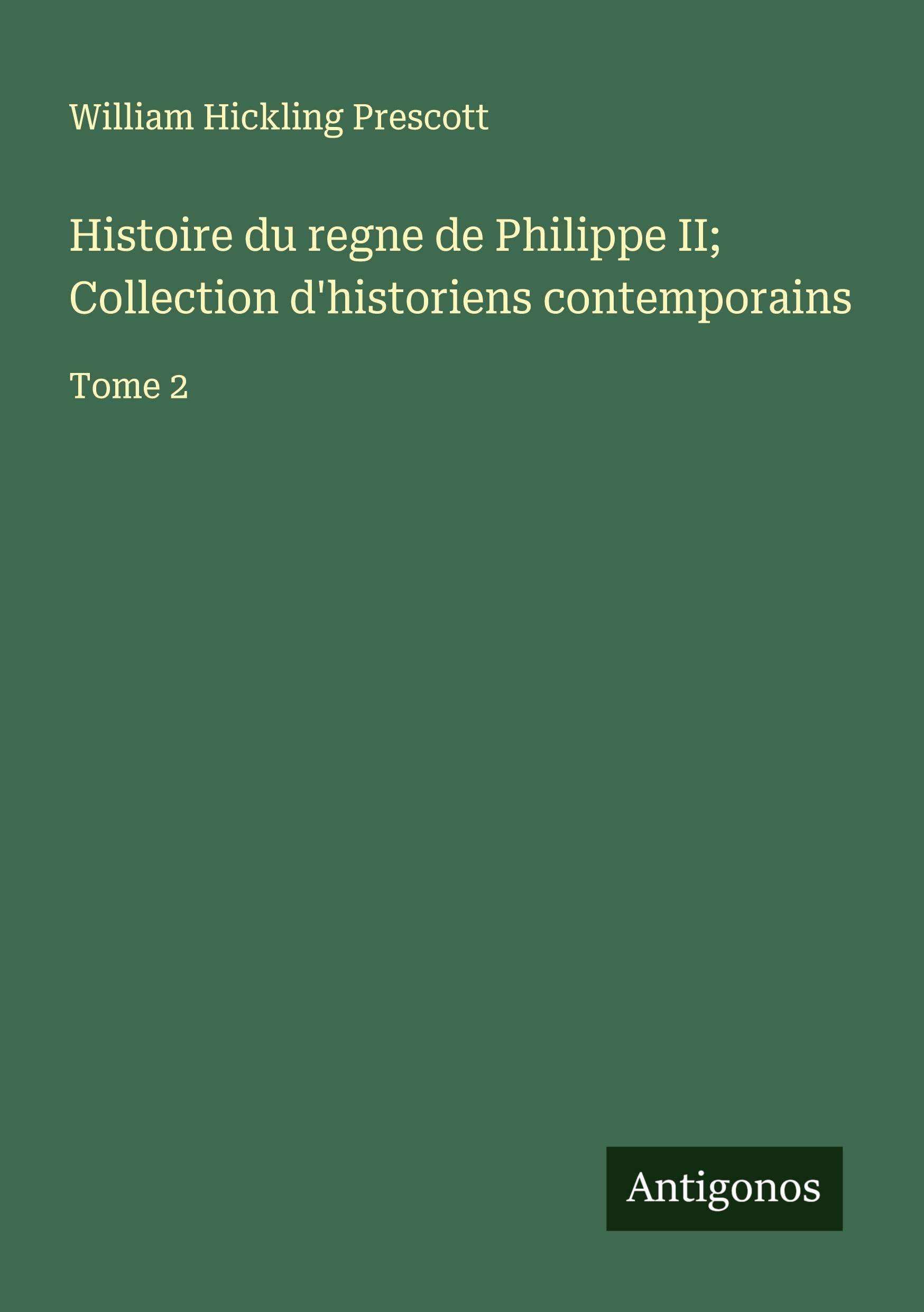 Histoire du regne de Philippe II; Collection d'historiens contemporains Classics