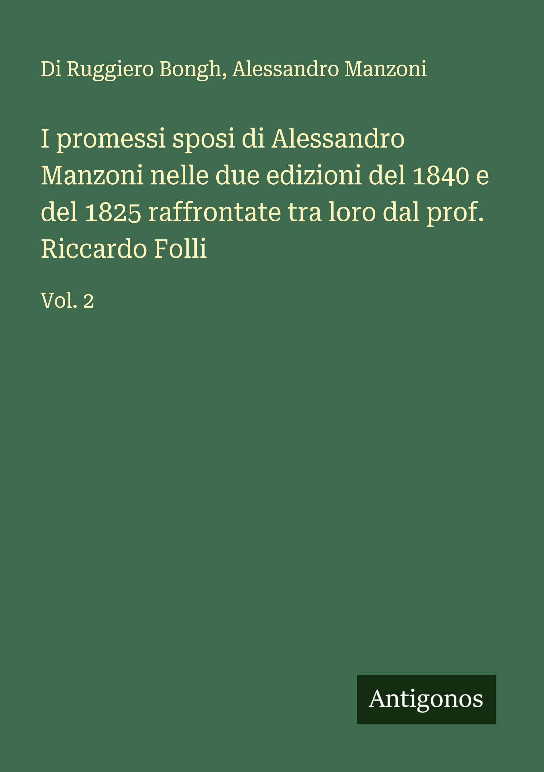 I promessi sposi di Alessandro Manzoni nelle due edizioni del 1840 e del 1825 raffrontate tra loro dal prof. Riccardo Folli Classics