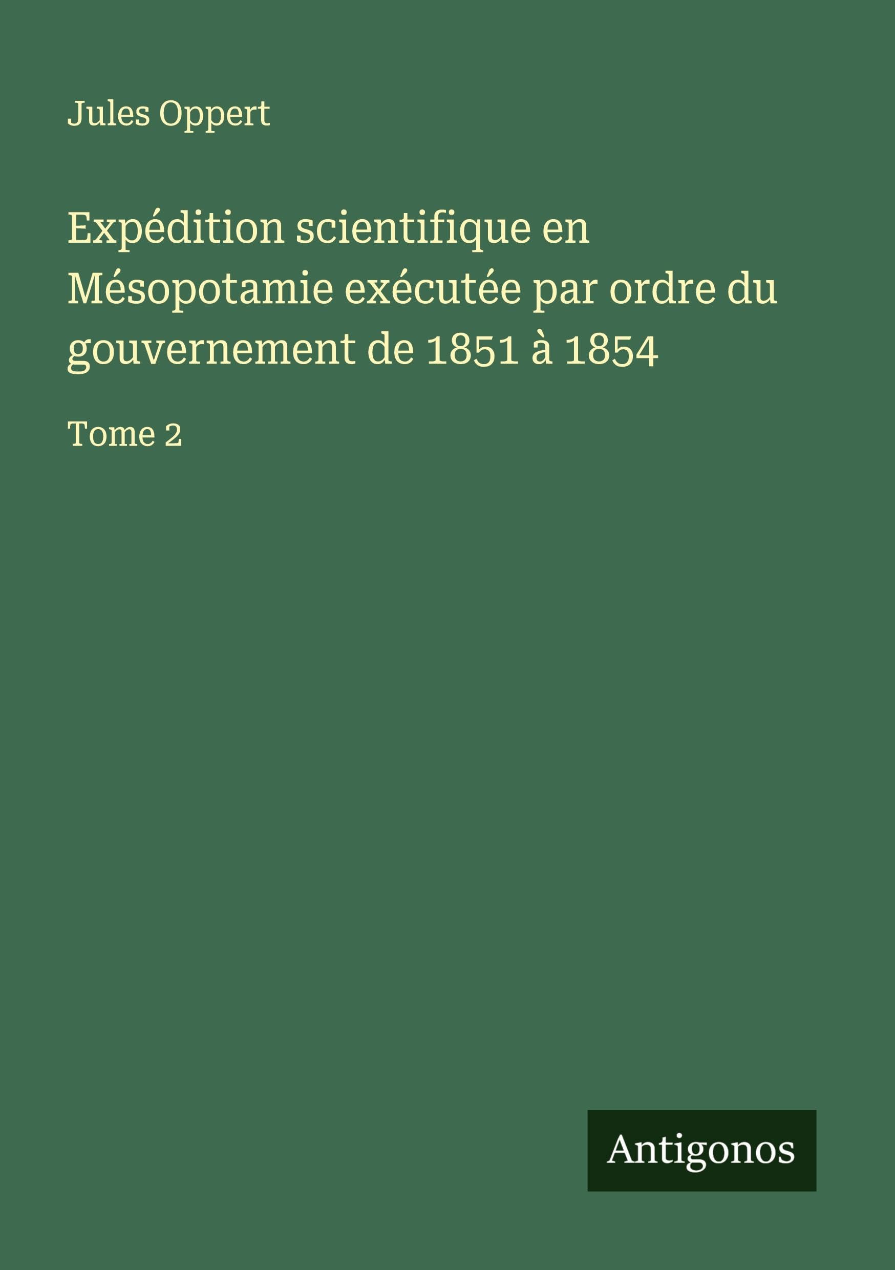 Expédition scientifique en Mésopotamie exécutée par ordre du gouvernement de 1851 à 1854 Classics