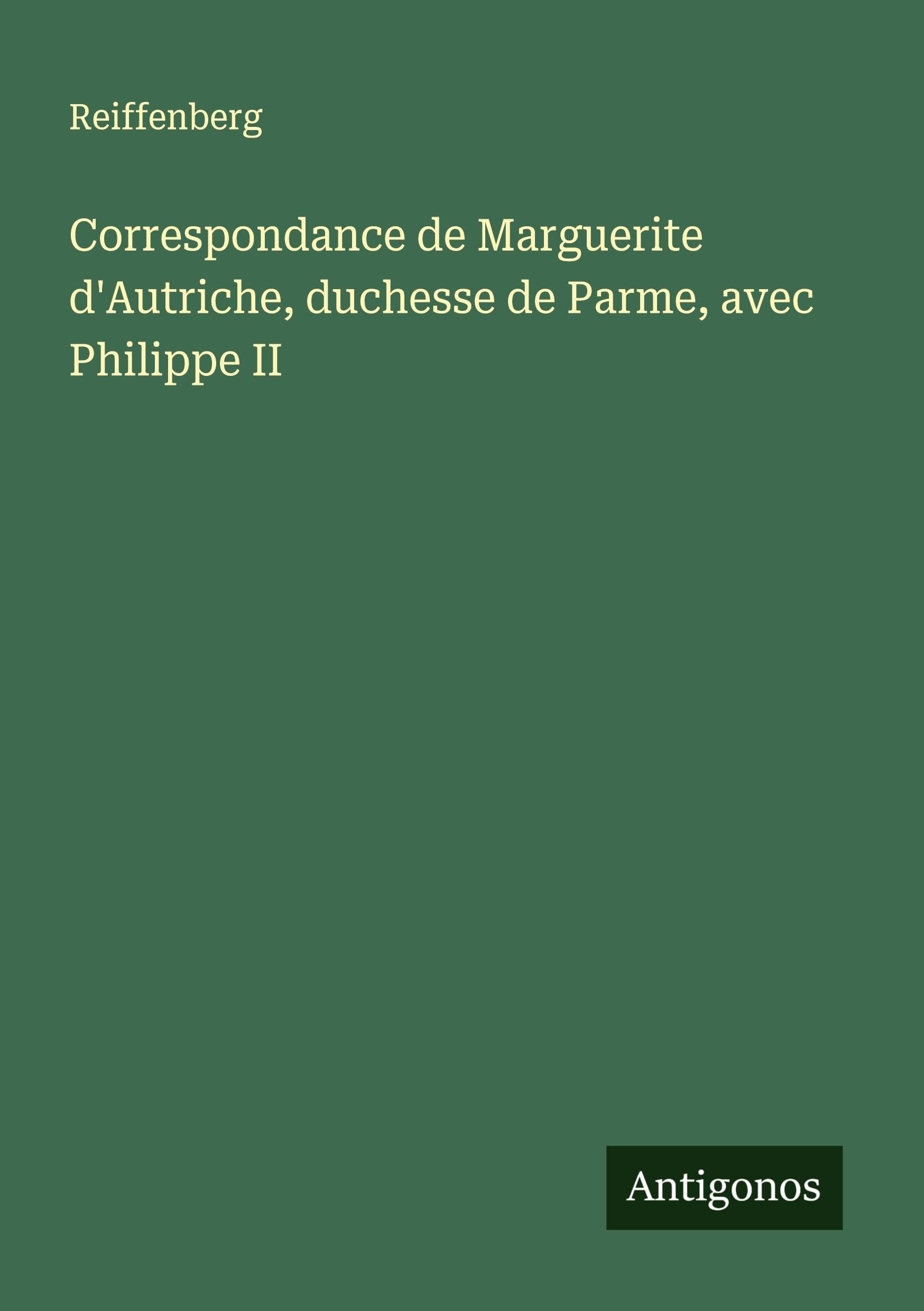 Correspondance de Marguerite d'Autriche, duchesse de Parme, avec Philippe II Classics
