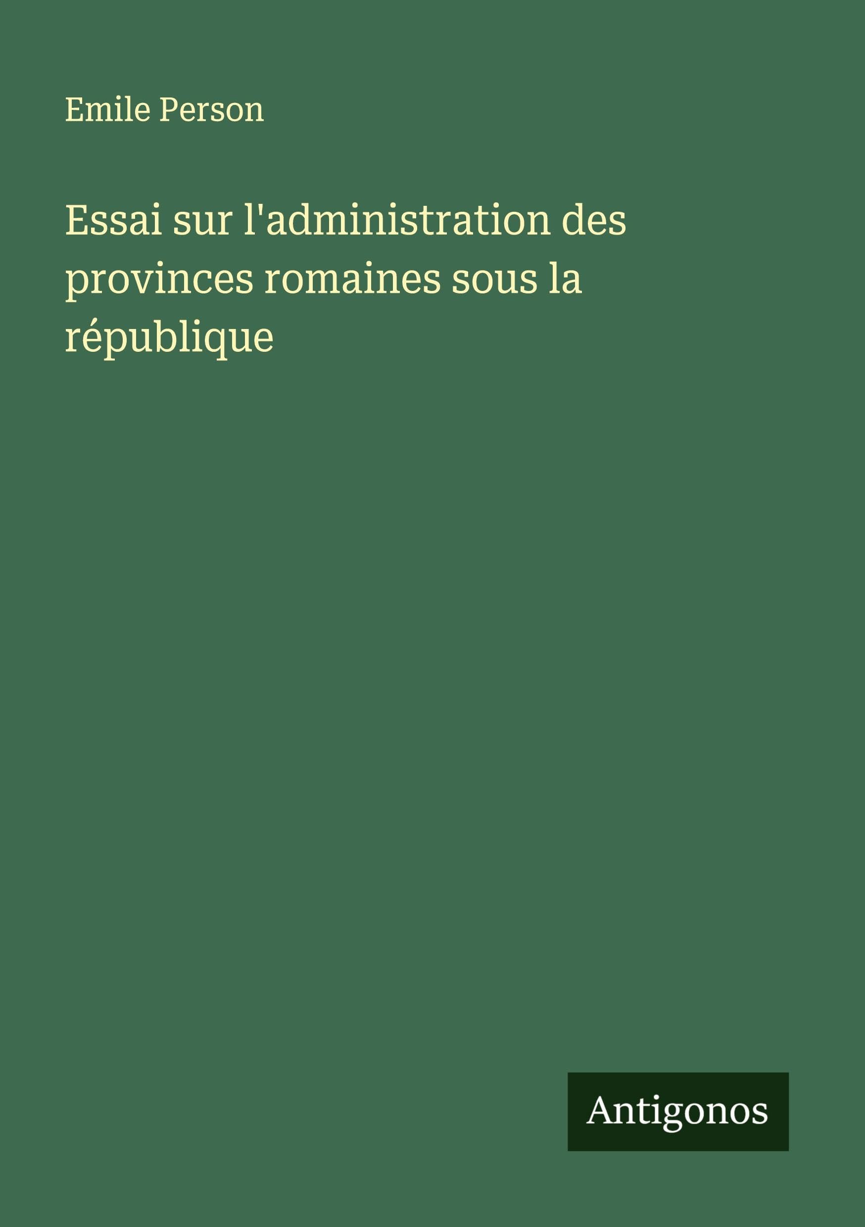 Essai sur l'administration des provinces romaines sous la république Classics