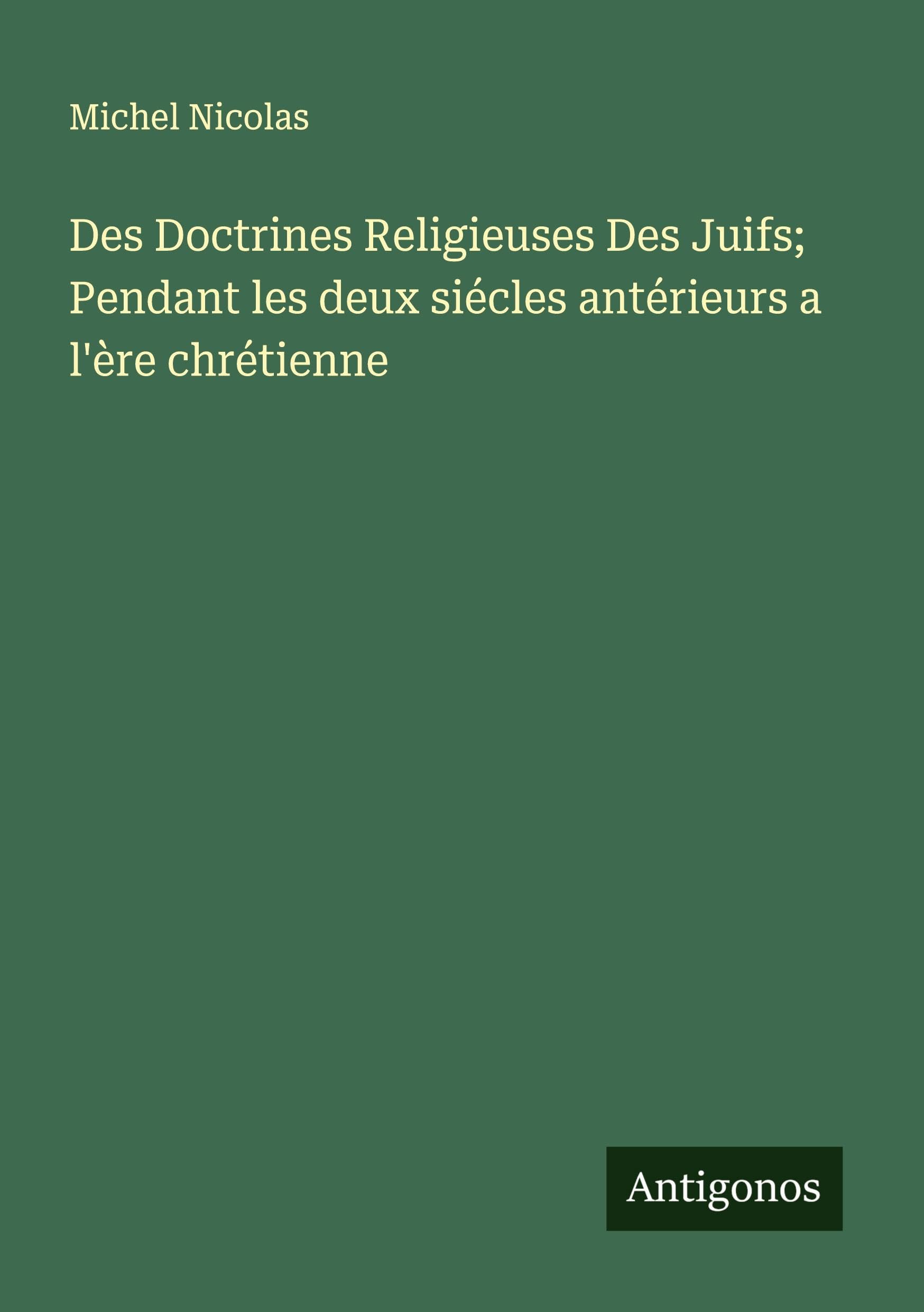 Des Doctrines Religieuses Des Juifs; Pendant les deux siécles antérieurs a l'ère chrétienne Classics