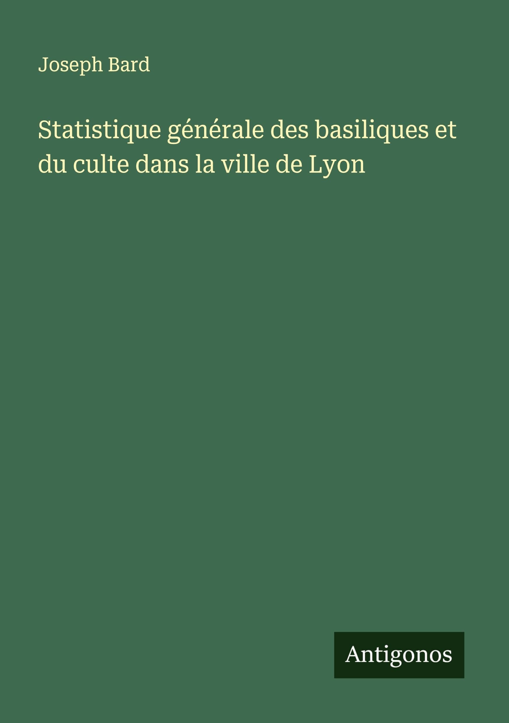 Statistique générale des basiliques et du culte dans la ville de Lyon Classics