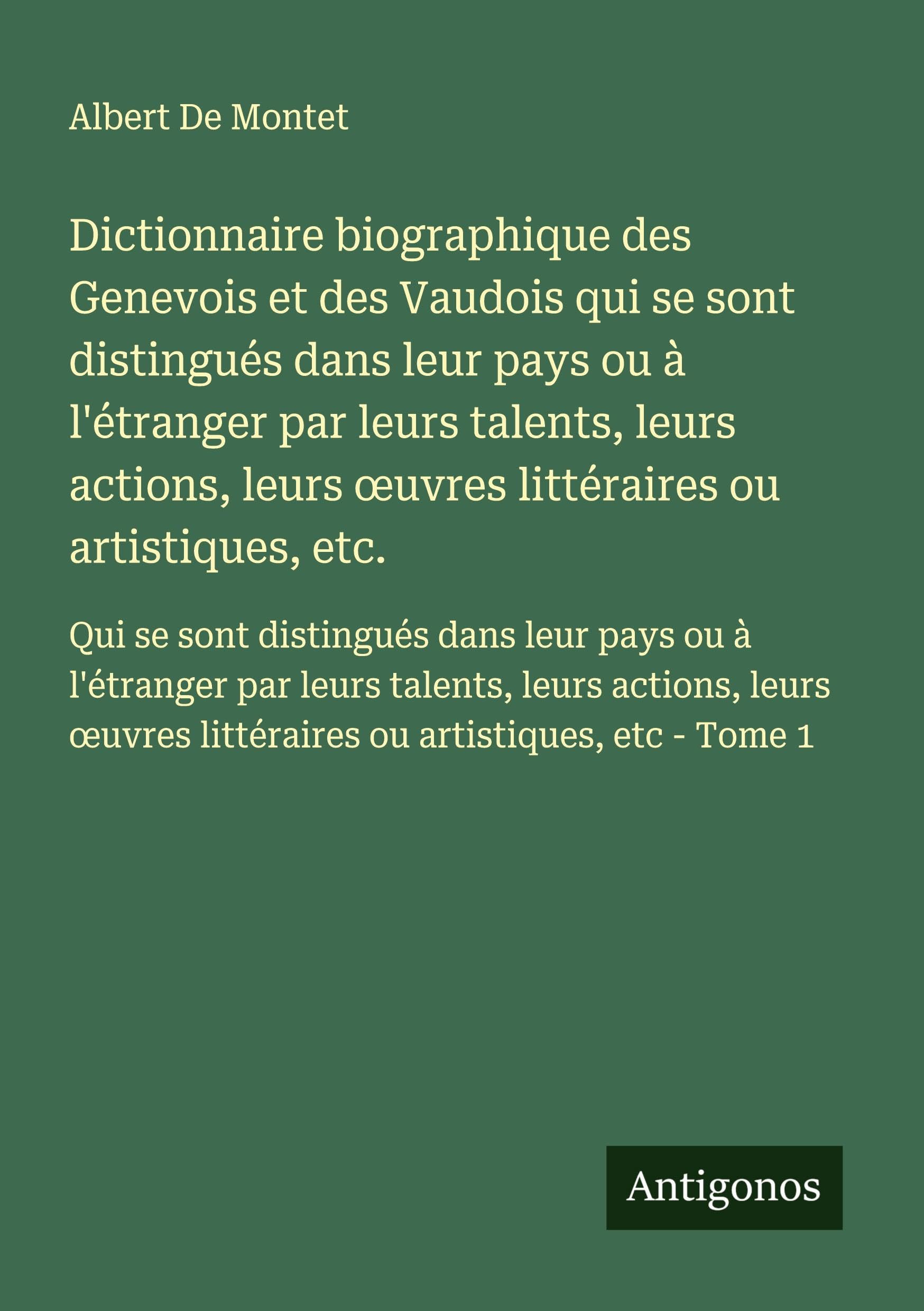 Dictionnaire biographique des Genevois et des Vaudois qui se sont distingués dans leur pays ou à l'étranger par leurs talents, leurs actions, leurs ¿uvres littéraires ou artistiques, etc. Classics
