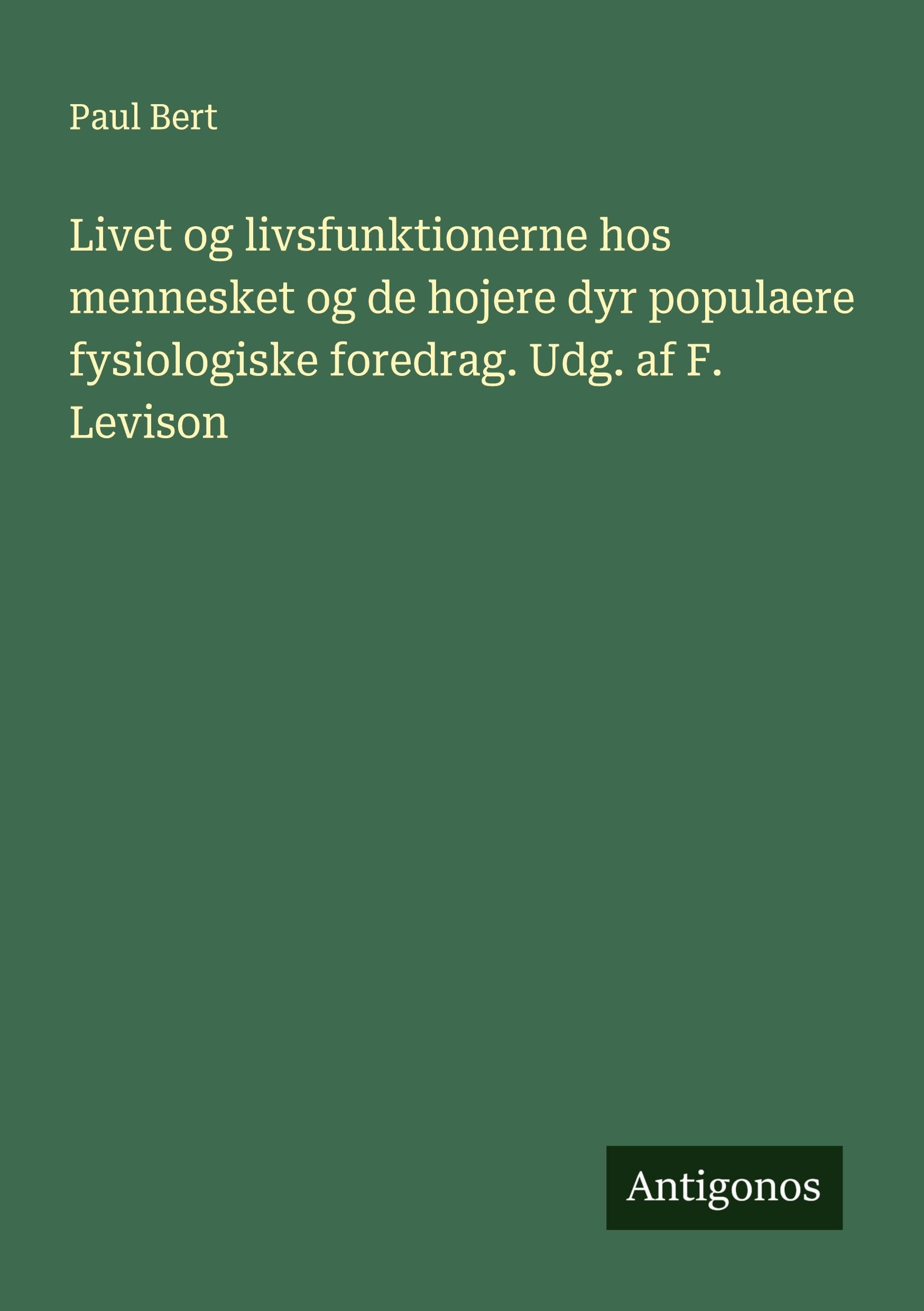 Livet og livsfunktionerne hos mennesket og de hojere dyr populaere fysiologiske foredrag. Udg. af F. Levison Classics