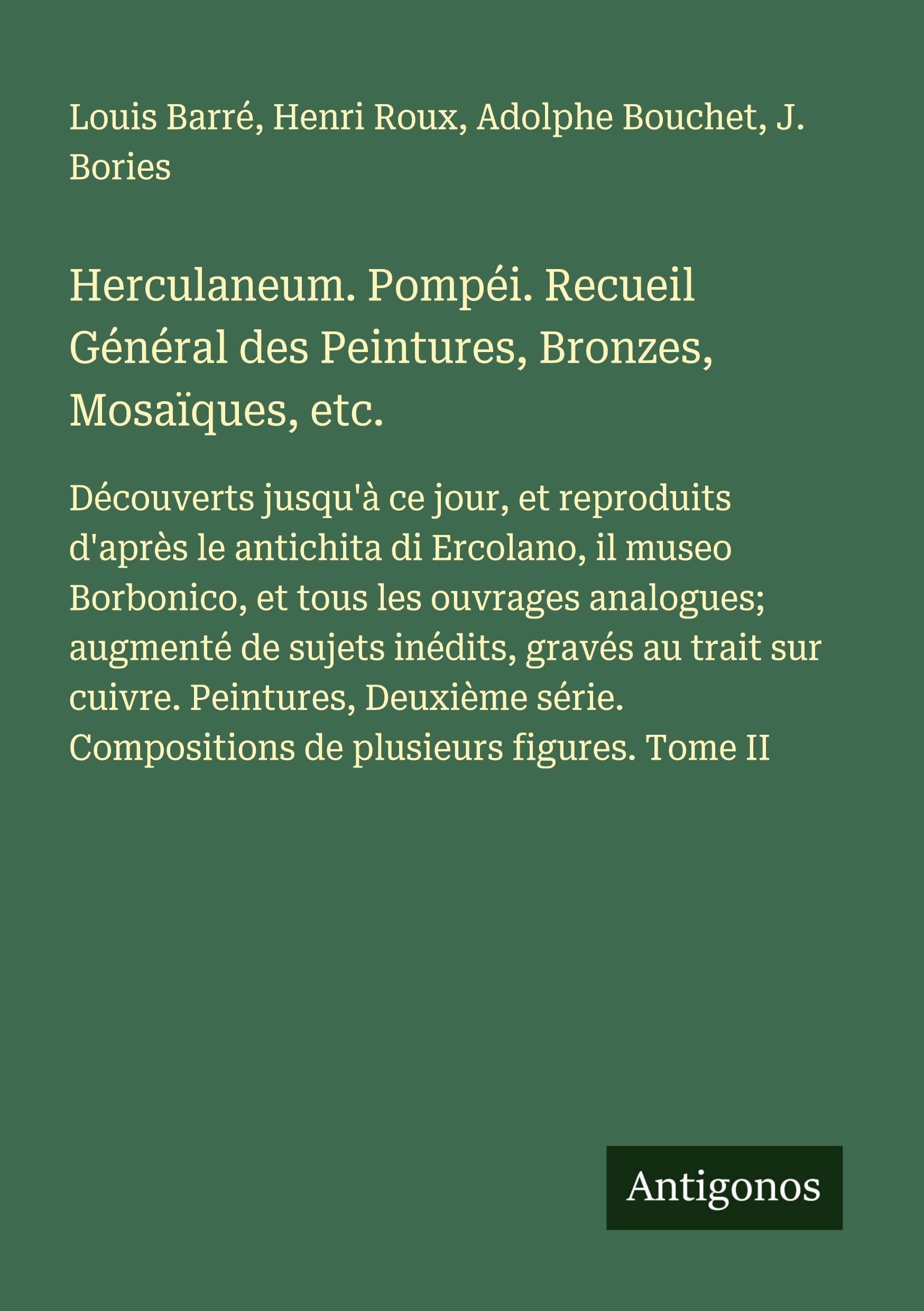 Herculaneum. Pompéi. Recueil Général des Peintures, Bronzes, Mosaïques, etc. Classics