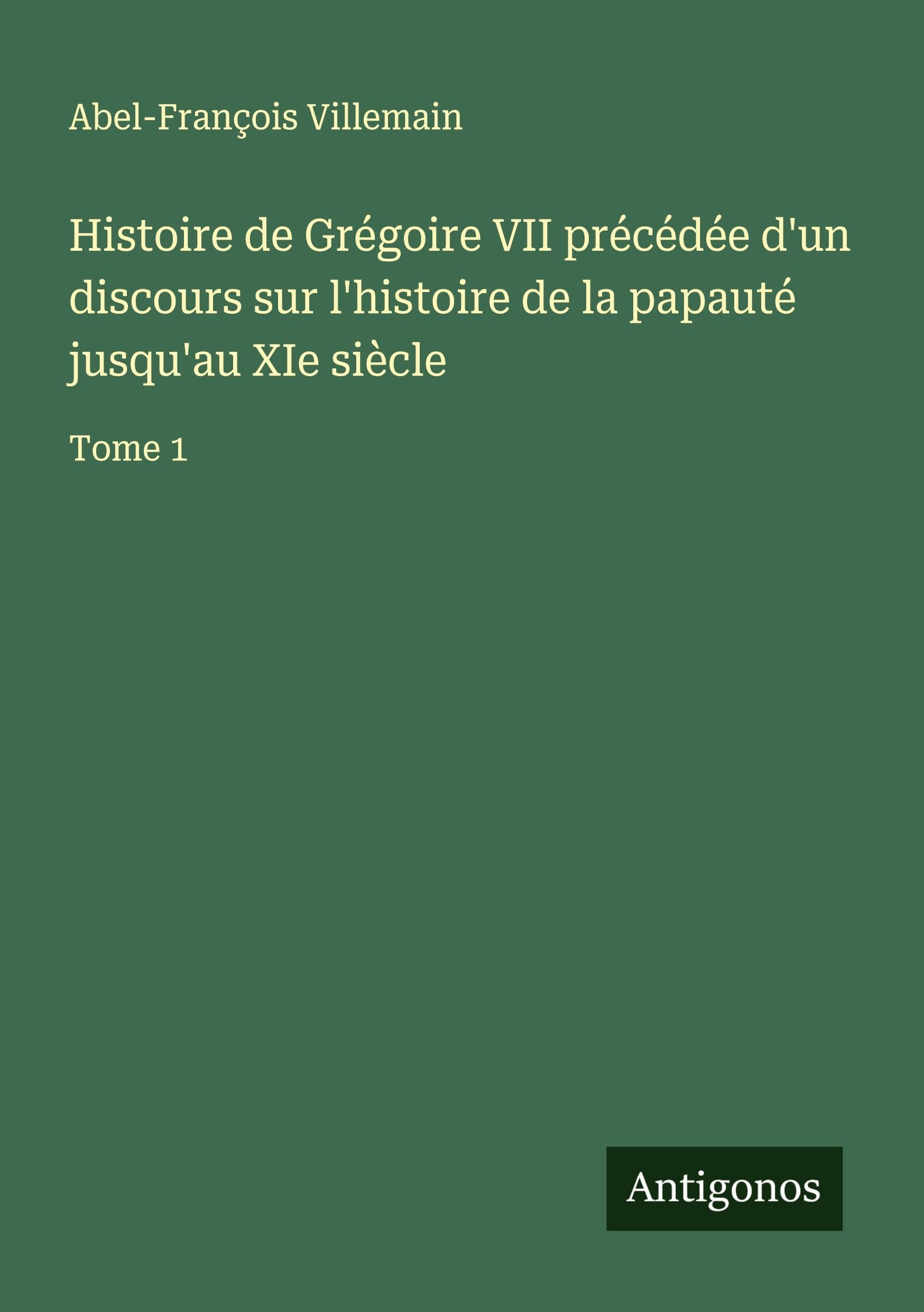 Histoire de Grégoire VII précédée d'un discours sur l'histoire de la papauté jusqu'au XIe siècle Classics