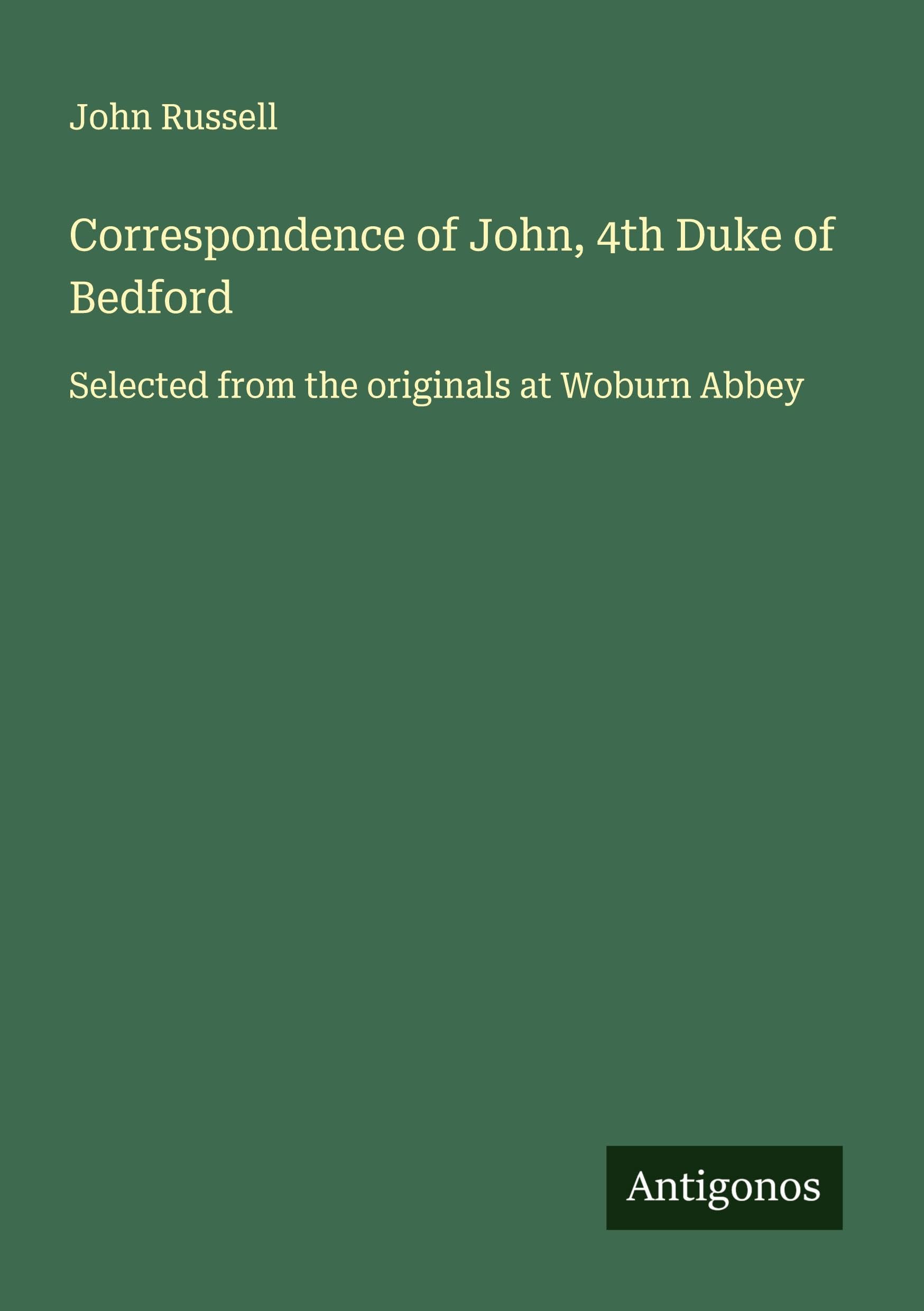 Correspondence of John, 4th Duke of Bedford Classics
