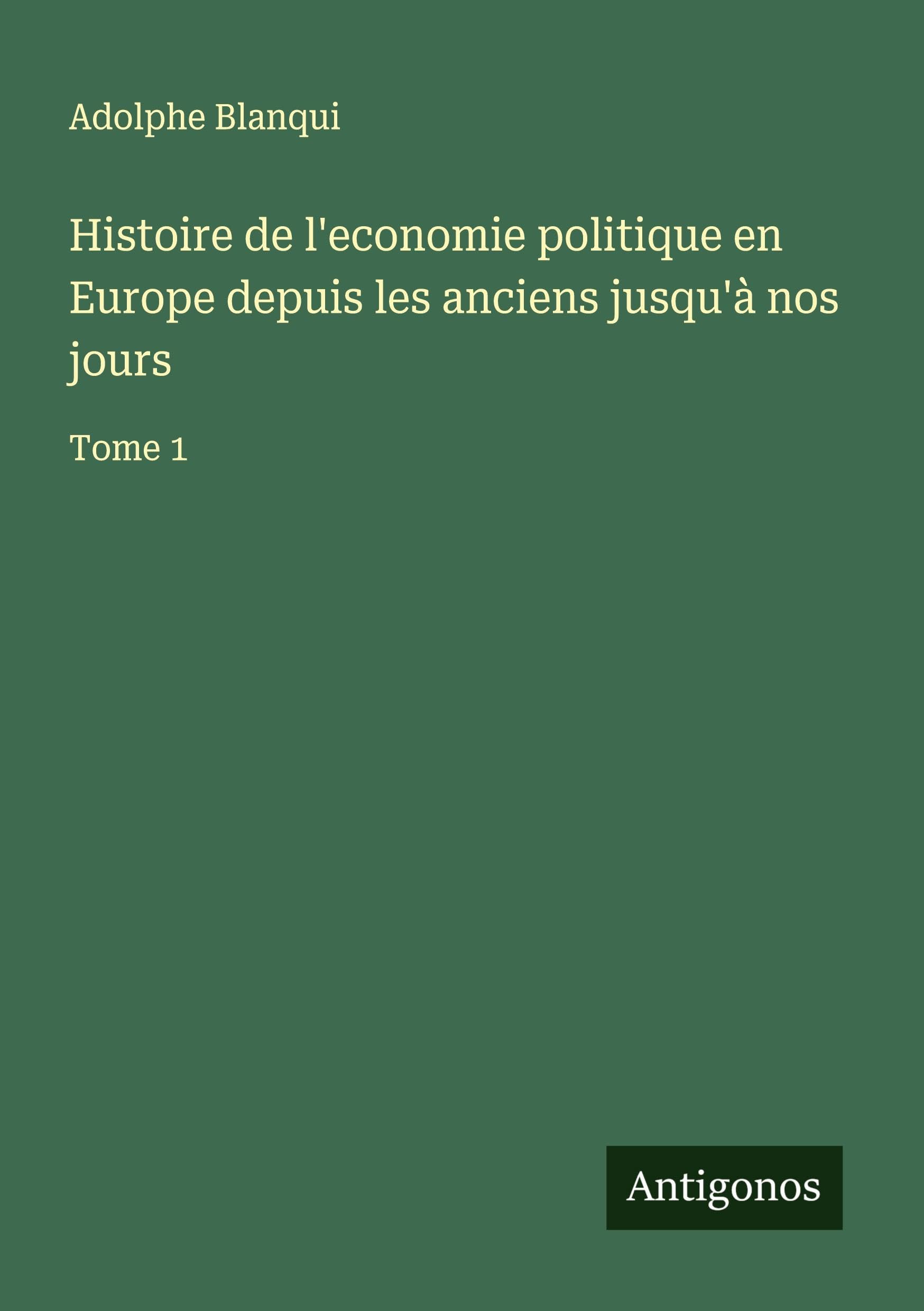 Histoire de l'economie politique en Europe depuis les anciens jusqu'à nos jours Classics