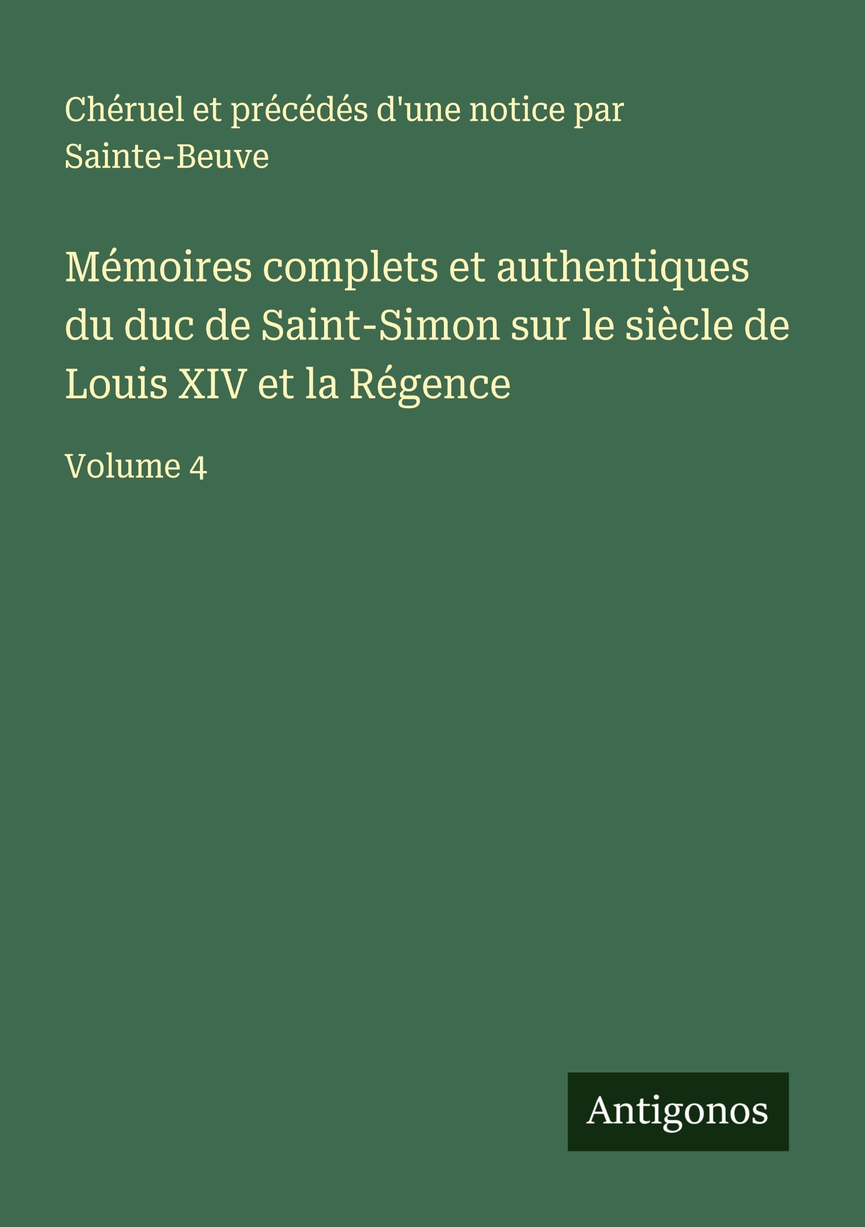 Mémoires complets et authentiques du duc de Saint-Simon sur le siècle de Louis XIV et la Régence Classics