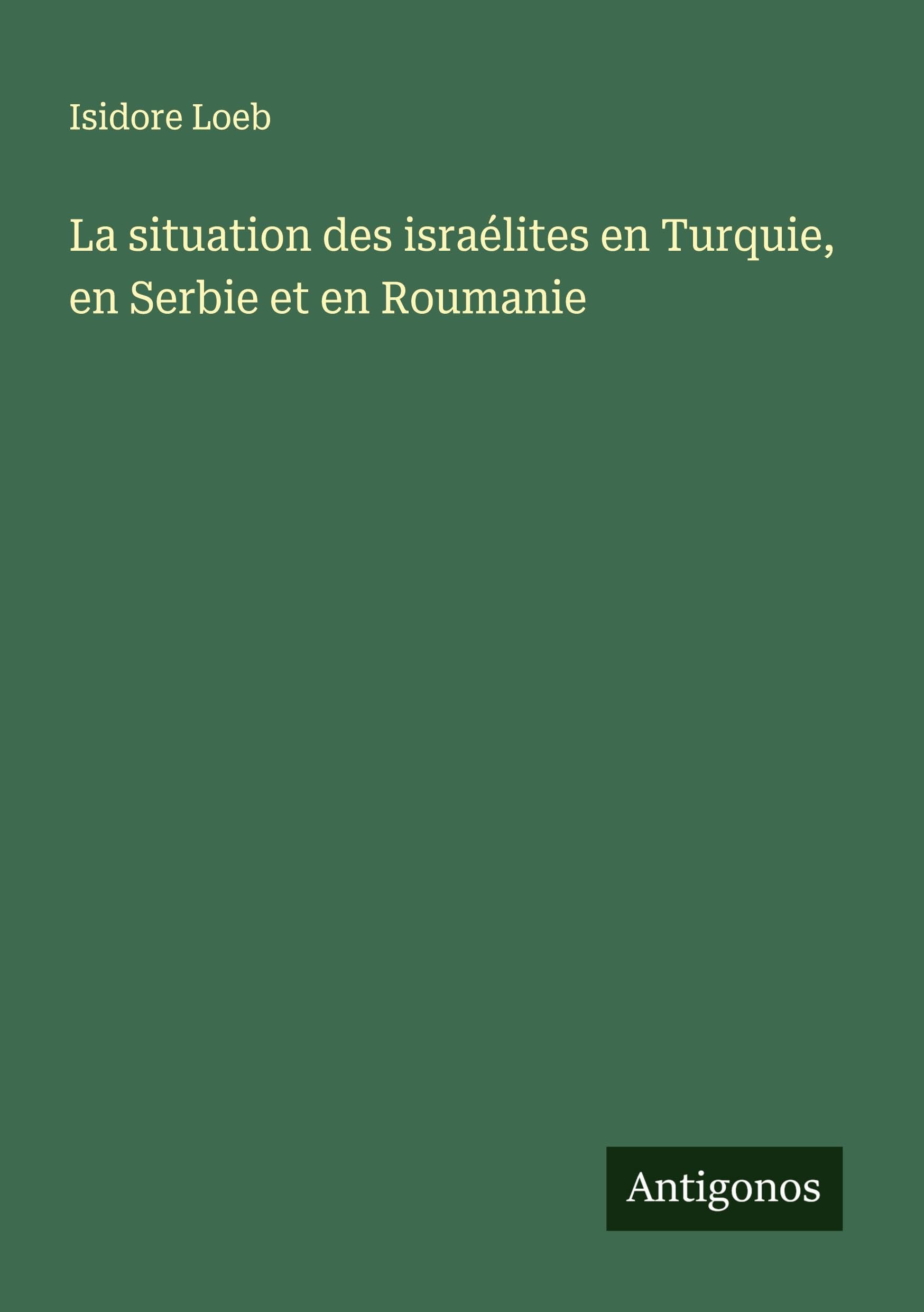 La situation des israélites en Turquie, en Serbie et en Roumanie Classics