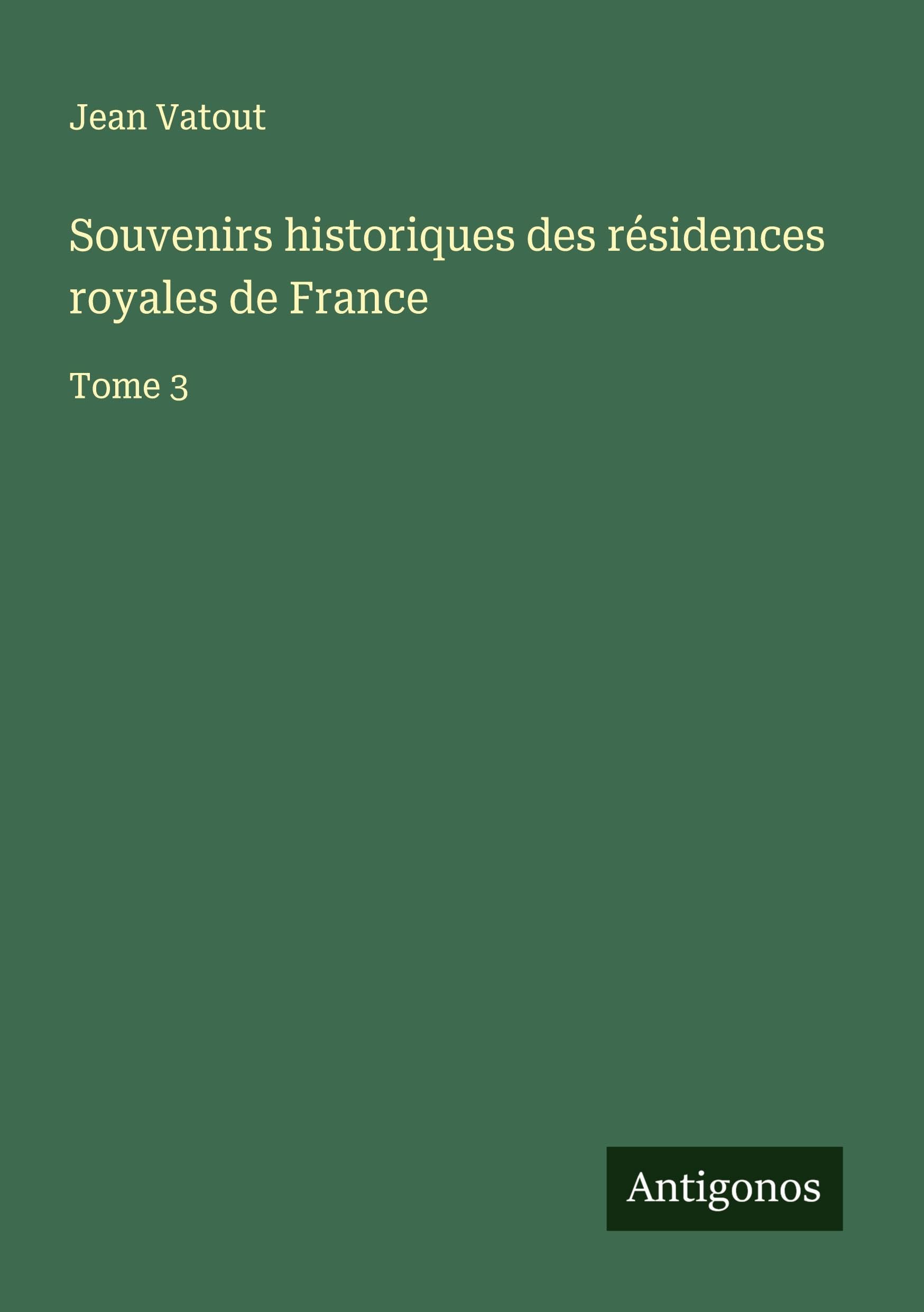 Souvenirs historiques des résidences royales de France Classics