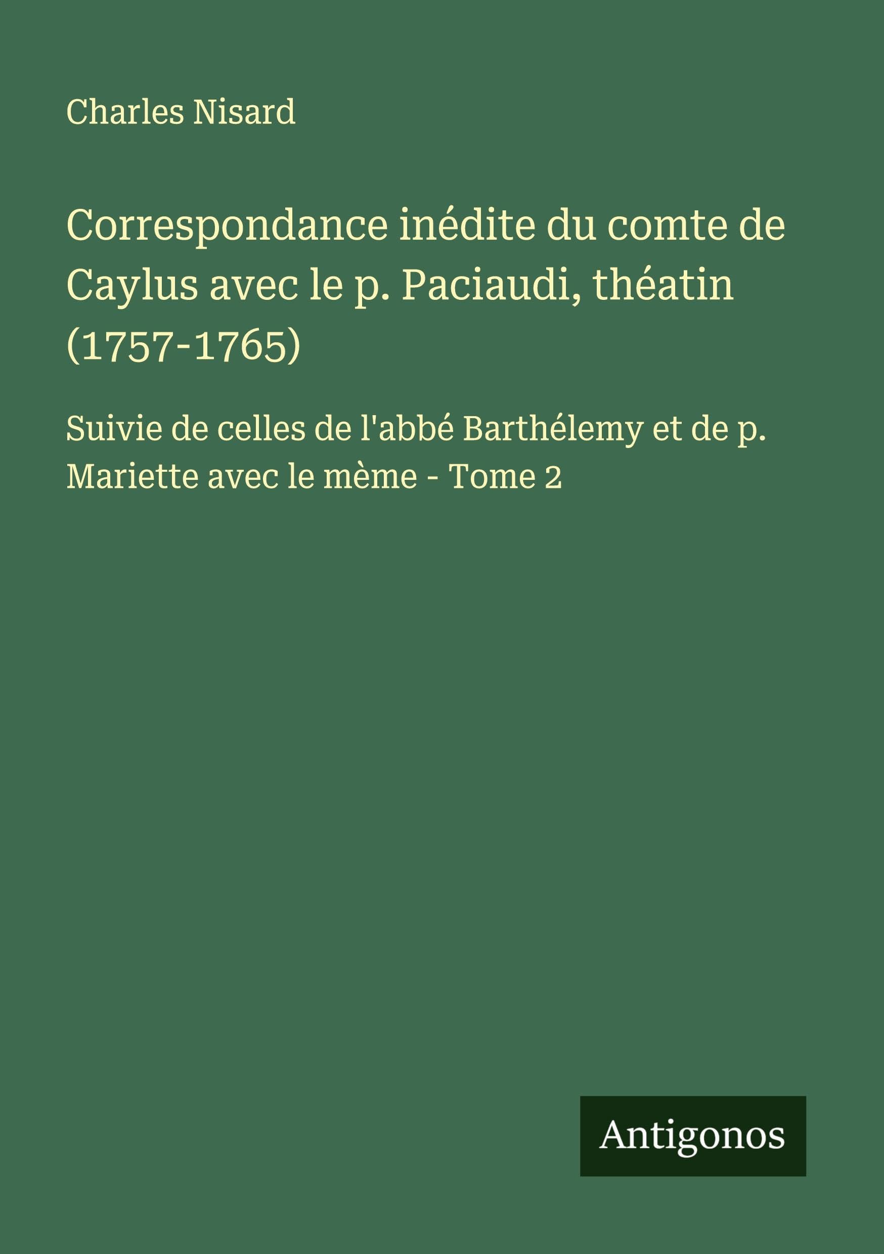 Correspondance inédite du comte de Caylus avec le p. Paciaudi, théatin (1757-1765) Classics