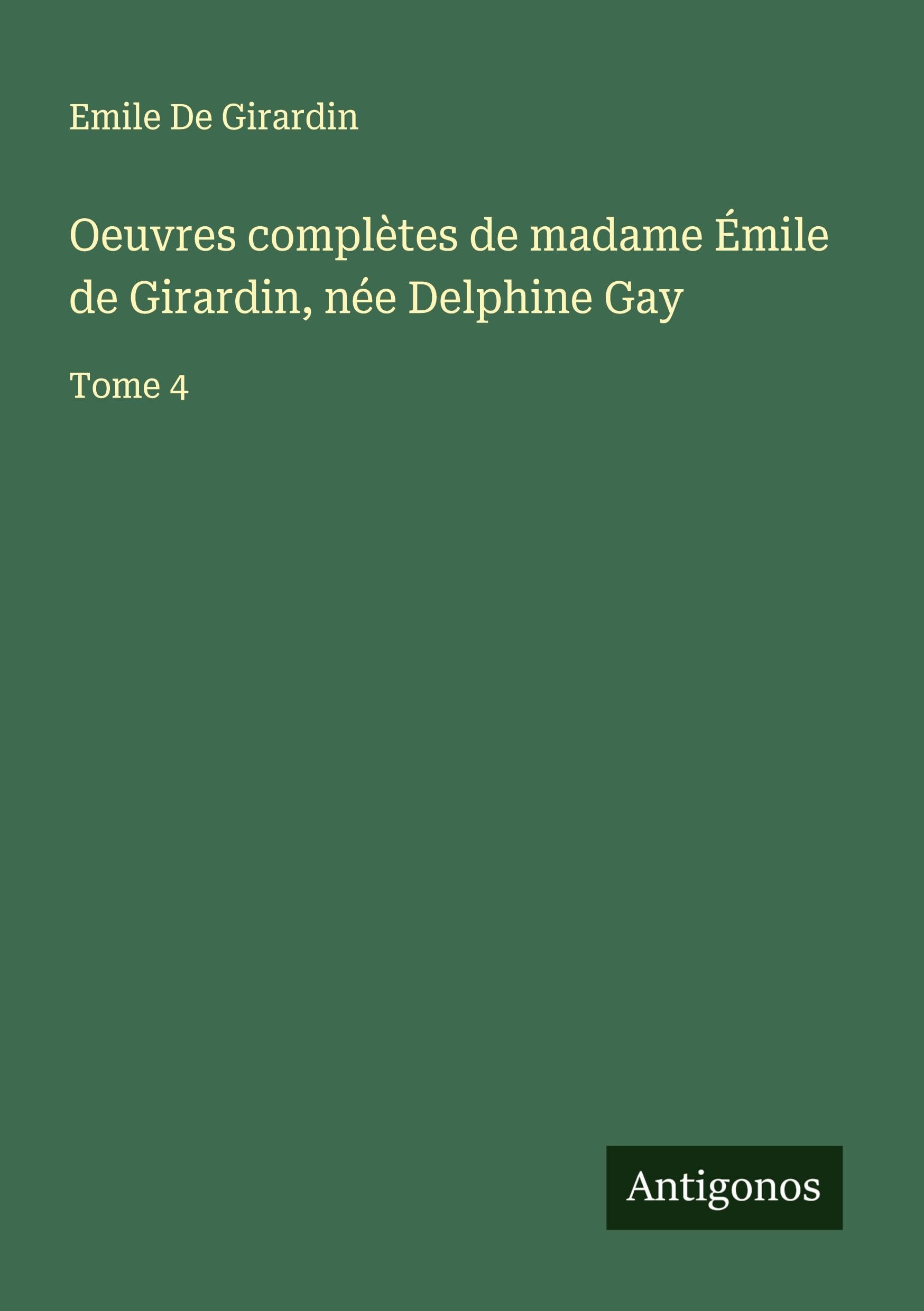 Oeuvres complètes de madame Émile de Girardin, née Delphine Gay Classics