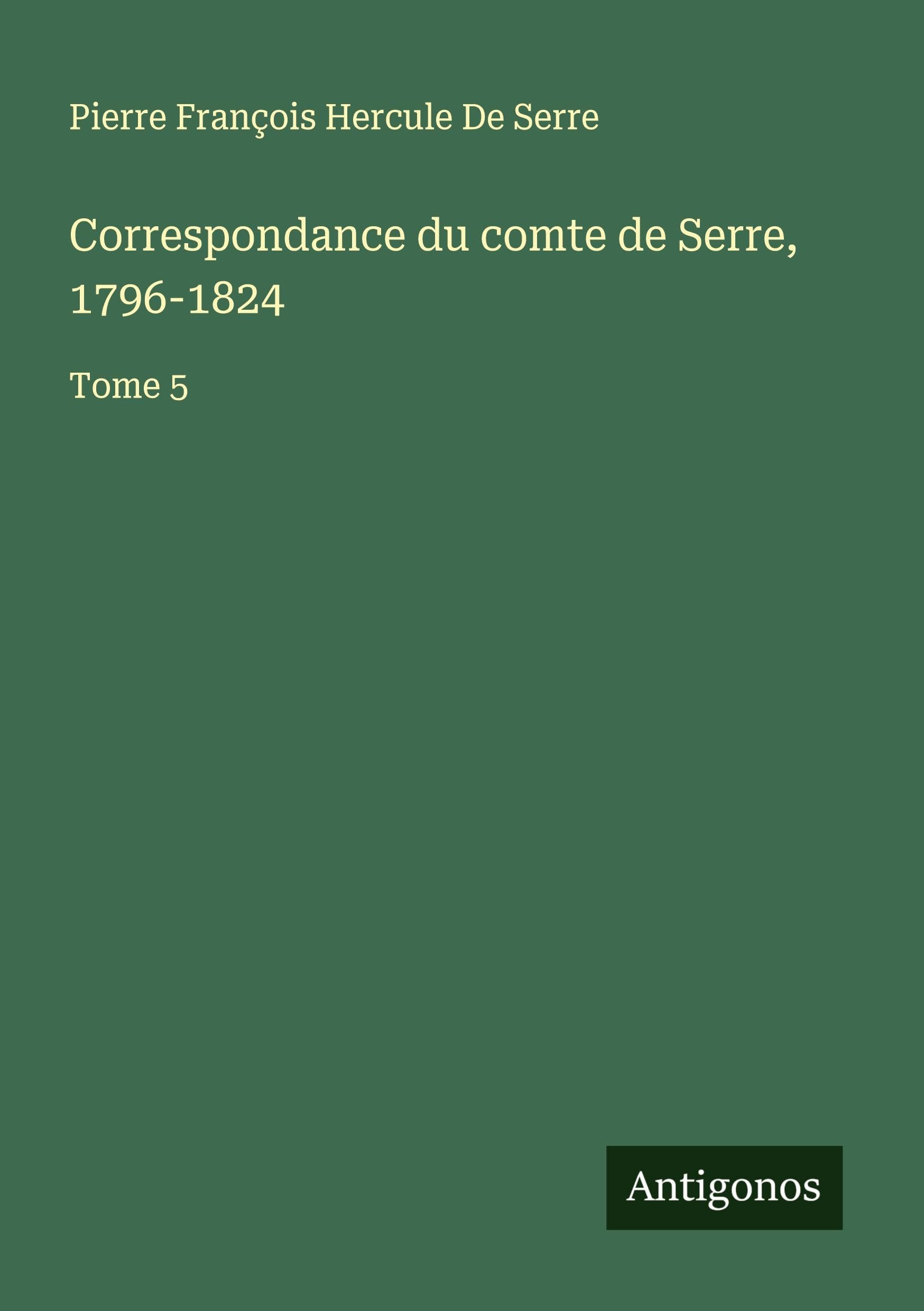 Correspondance du comte de Serre, 1796-1824 Classics