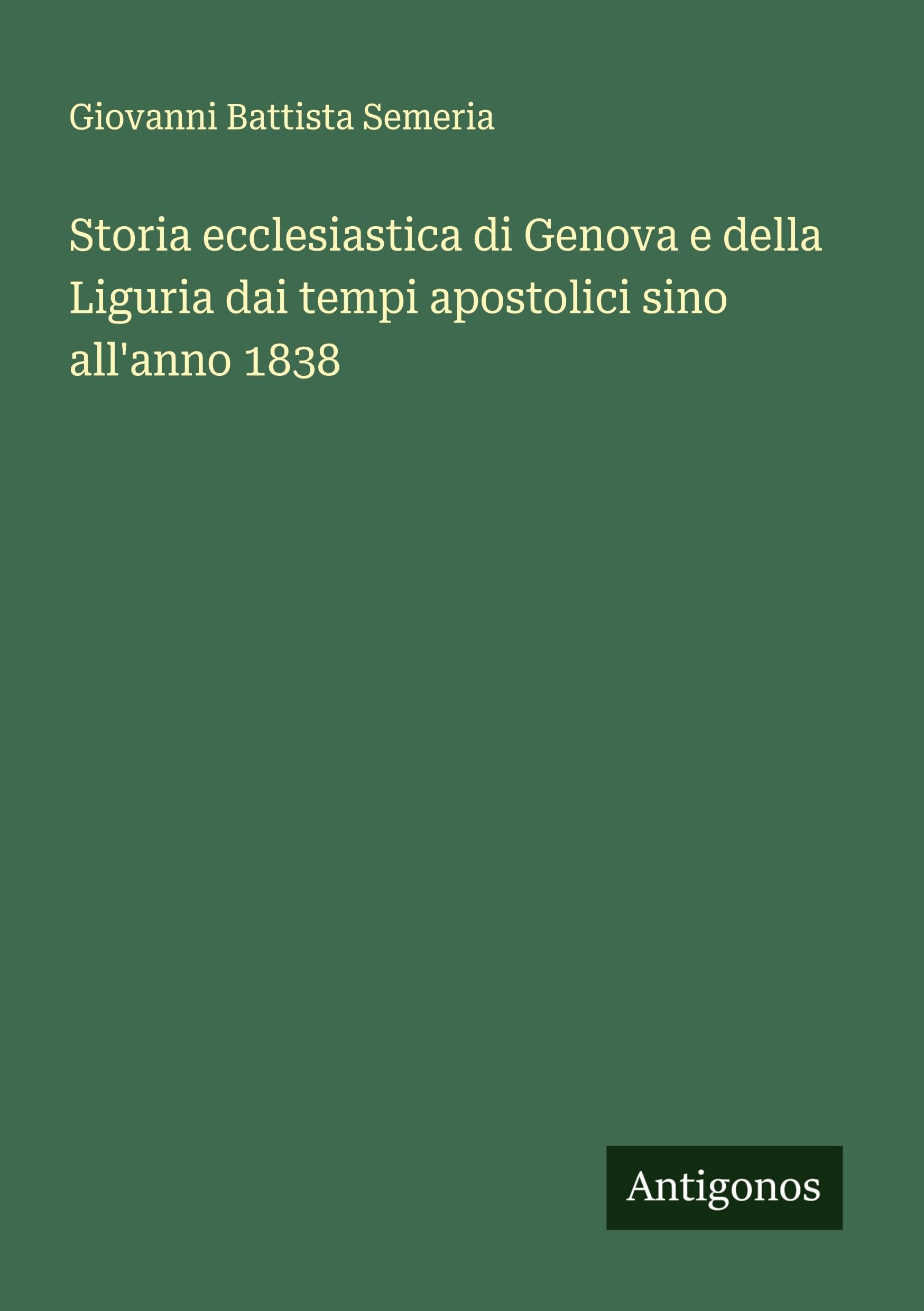 Storia ecclesiastica di Genova e della Liguria dai tempi apostolici sino all'anno 1838 Classics