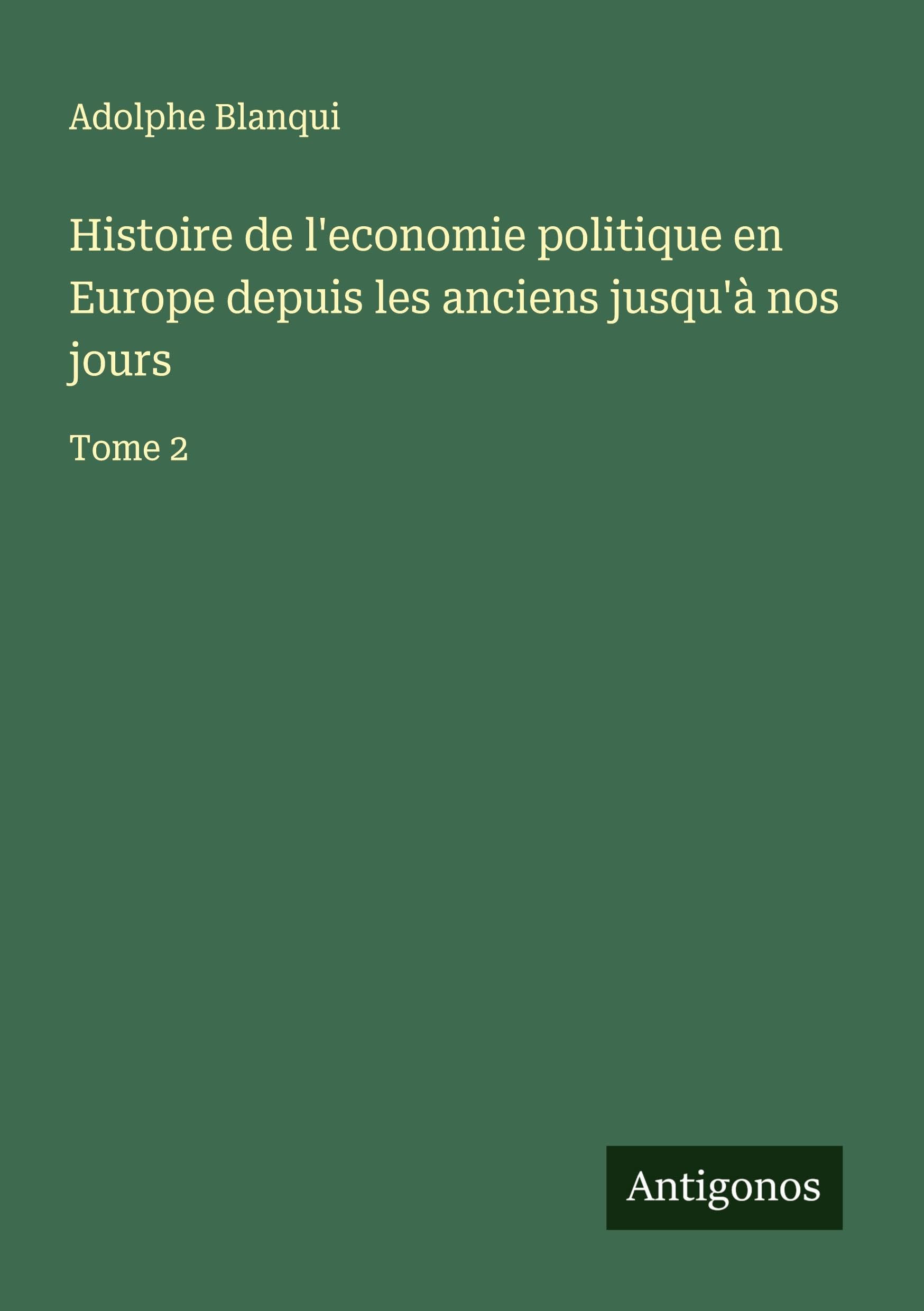 Histoire de l'economie politique en Europe depuis les anciens jusqu'à nos jours Classics