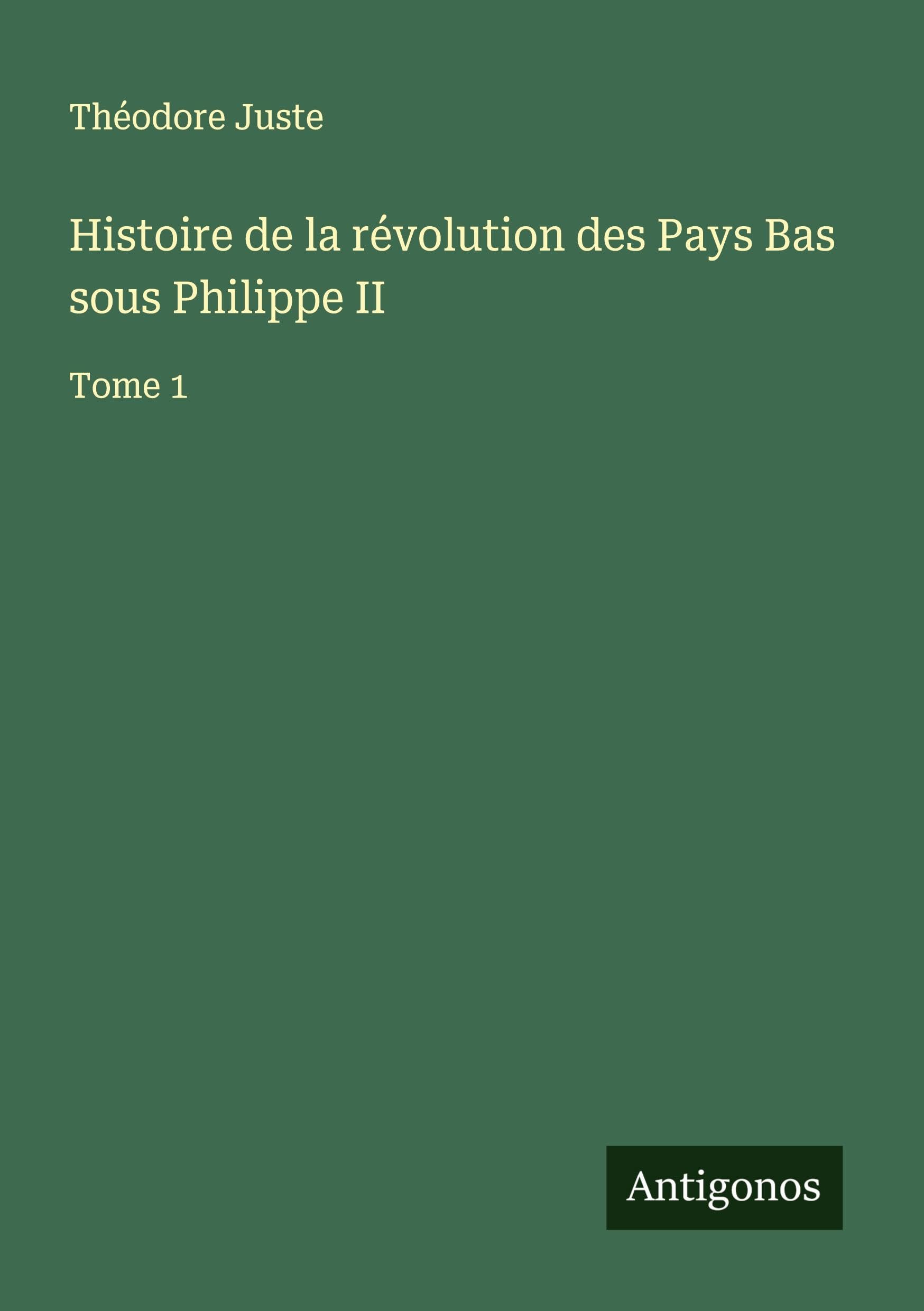 Histoire de la révolution des Pays Bas sous Philippe II Classics