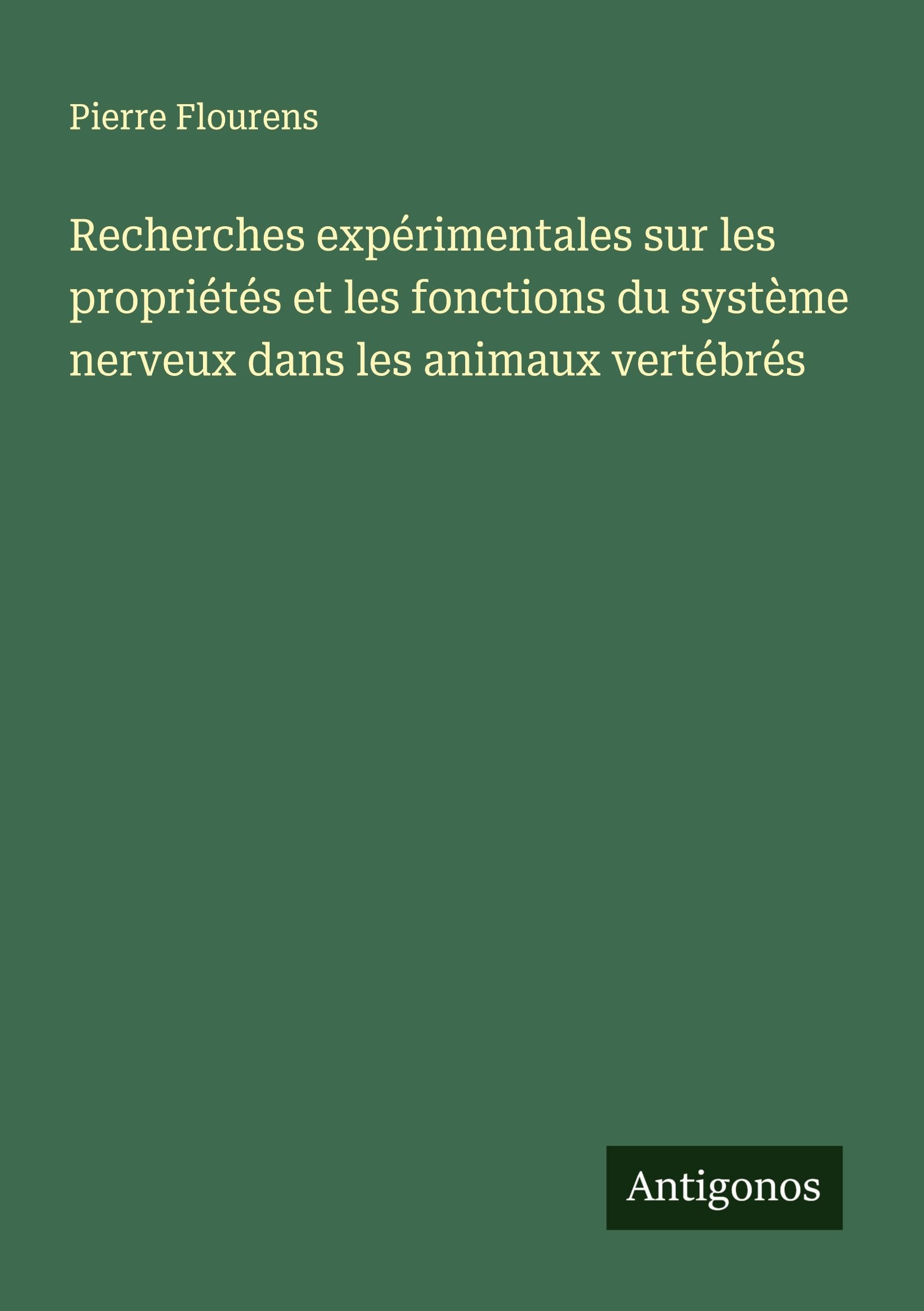 Recherches expérimentales sur les propriétés et les fonctions du système nerveux dans les animaux vertébrés Classics