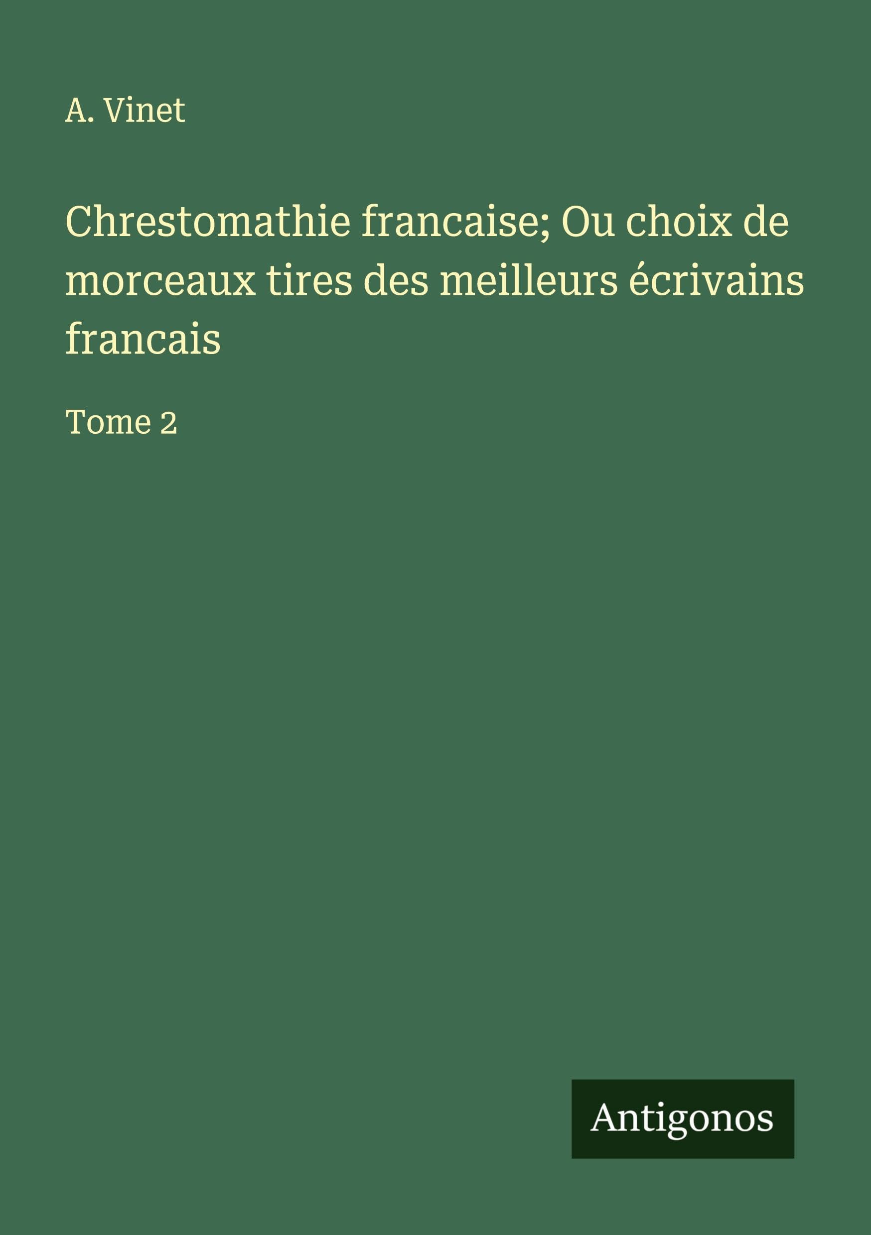 Chrestomathie francaise; Ou choix de morceaux tires des meilleurs écrivains francais Classics