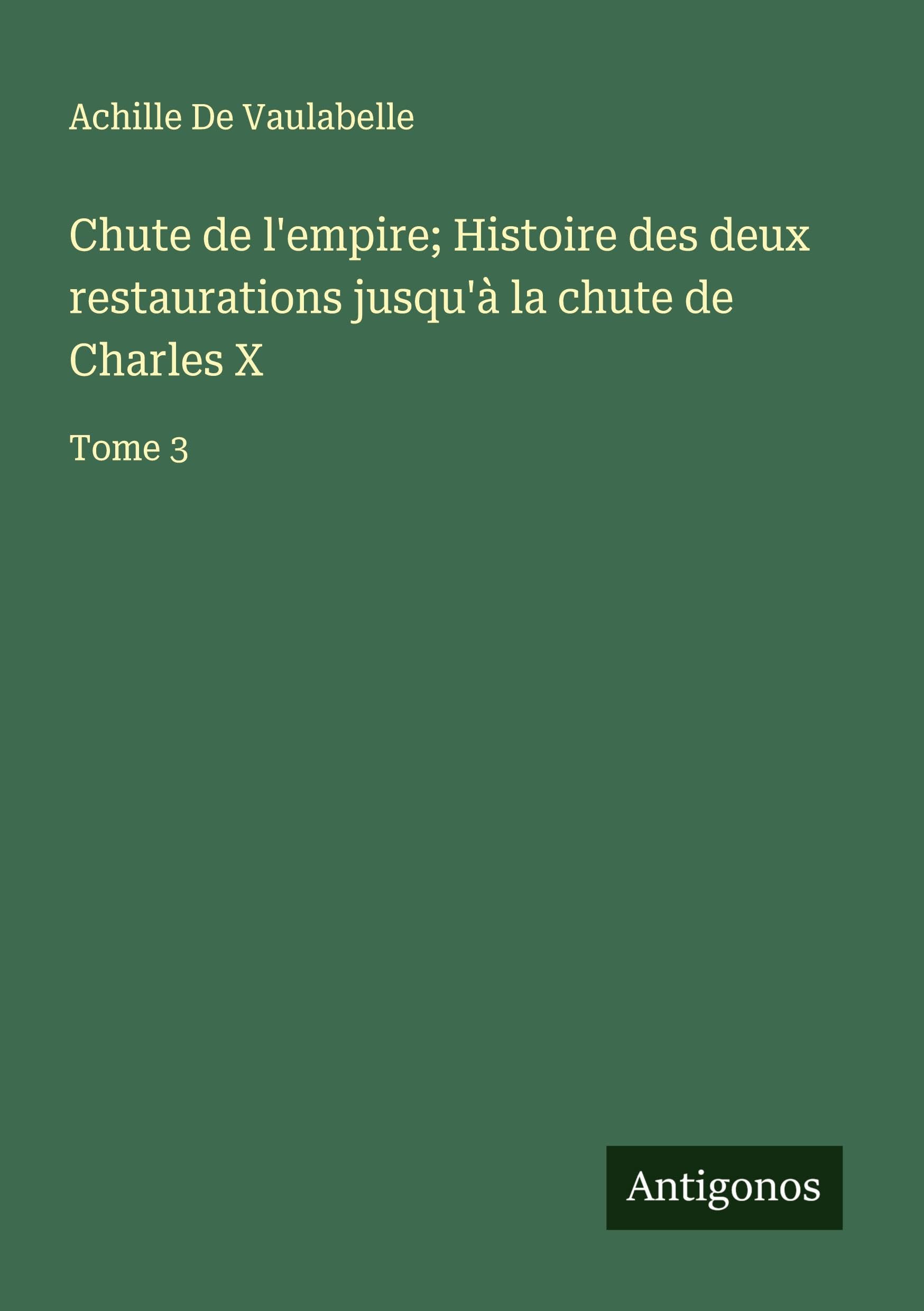Chute de l'empire; Histoire des deux restaurations jusqu'à la chute de Charles X Classics