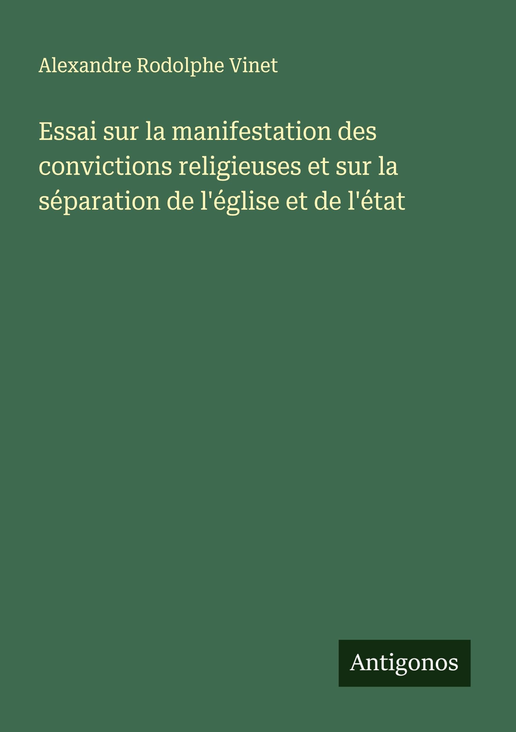 Essai sur la manifestation des convictions religieuses et sur la séparation de l'église et de l'état Classics